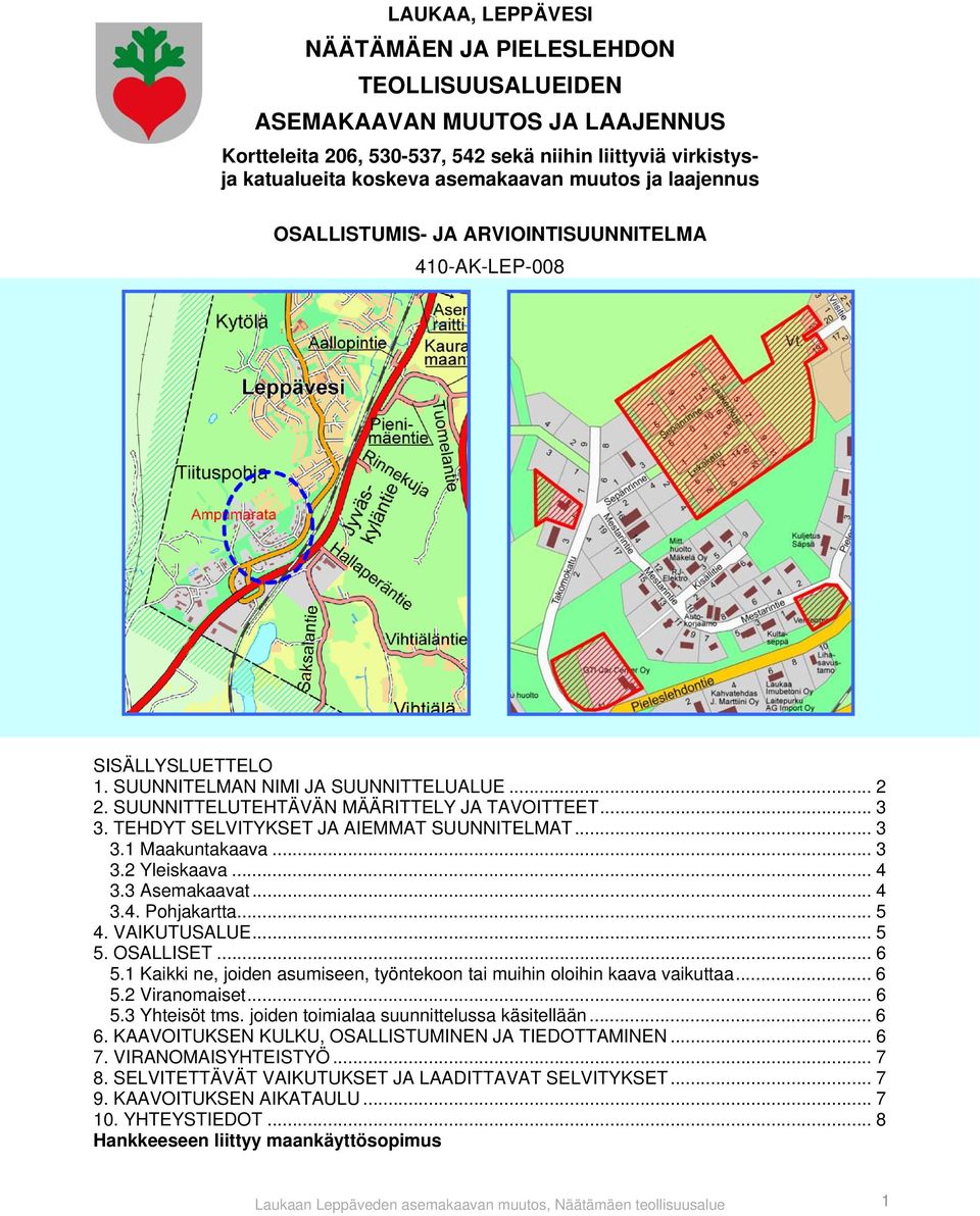 TEHDYT SELVITYKSET JA AIEMMAT SUUNNITELMAT... 3 3.1 Maakuntakaava... 3 3.2 Yleiskaava... 4 3.3 Asemakaavat... 4 3.4. Pohjakartta... 5 4. VAIKUTUSALUE... 5 5. OSALLISET... 6 5.