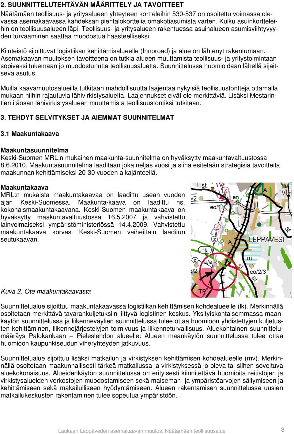 Kiinteistö sijoittuvat logistiikan kehittämisalueelle (Innoroad) ja alue on lähtenyt rakentumaan.