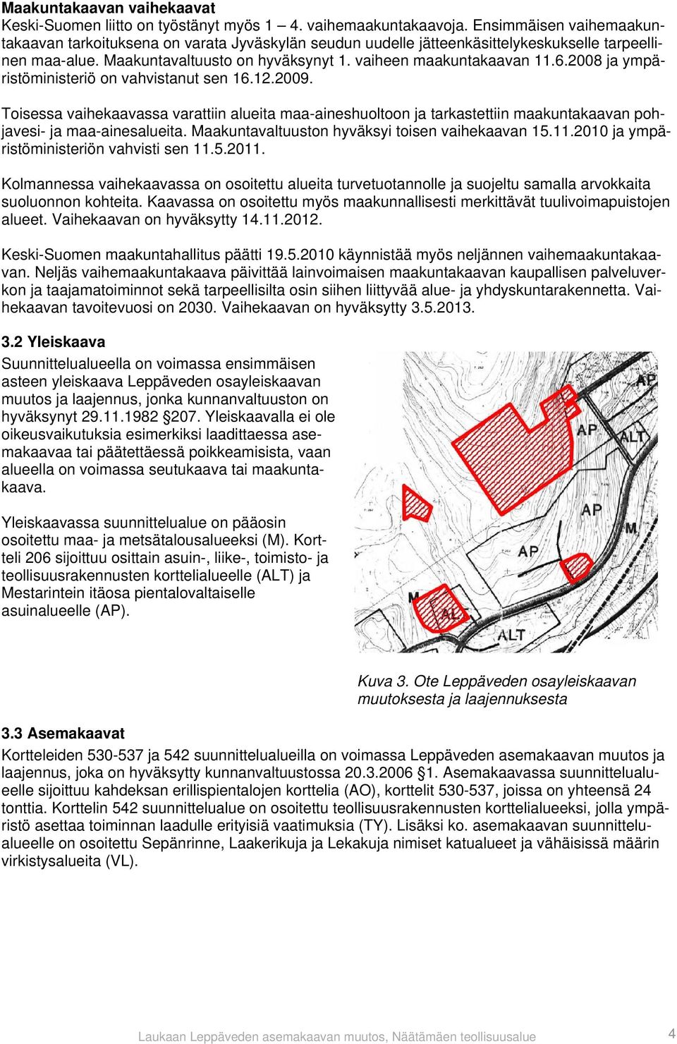 2008 ja ympäristöministeriö on vahvistanut sen 16.12.2009. Toisessa vaihekaavassa varattiin alueita maa-aineshuoltoon ja tarkastettiin maakuntakaavan pohjavesi- ja maa-ainesalueita.