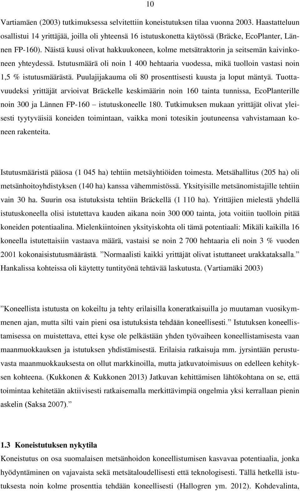 Näistä kuusi olivat hakkuukoneen, kolme metsätraktorin ja seitsemän kaivinkoneen yhteydessä. Istutusmäärä oli noin 1 400 hehtaaria vuodessa, mikä tuolloin vastasi noin 1,5 % istutusmäärästä.