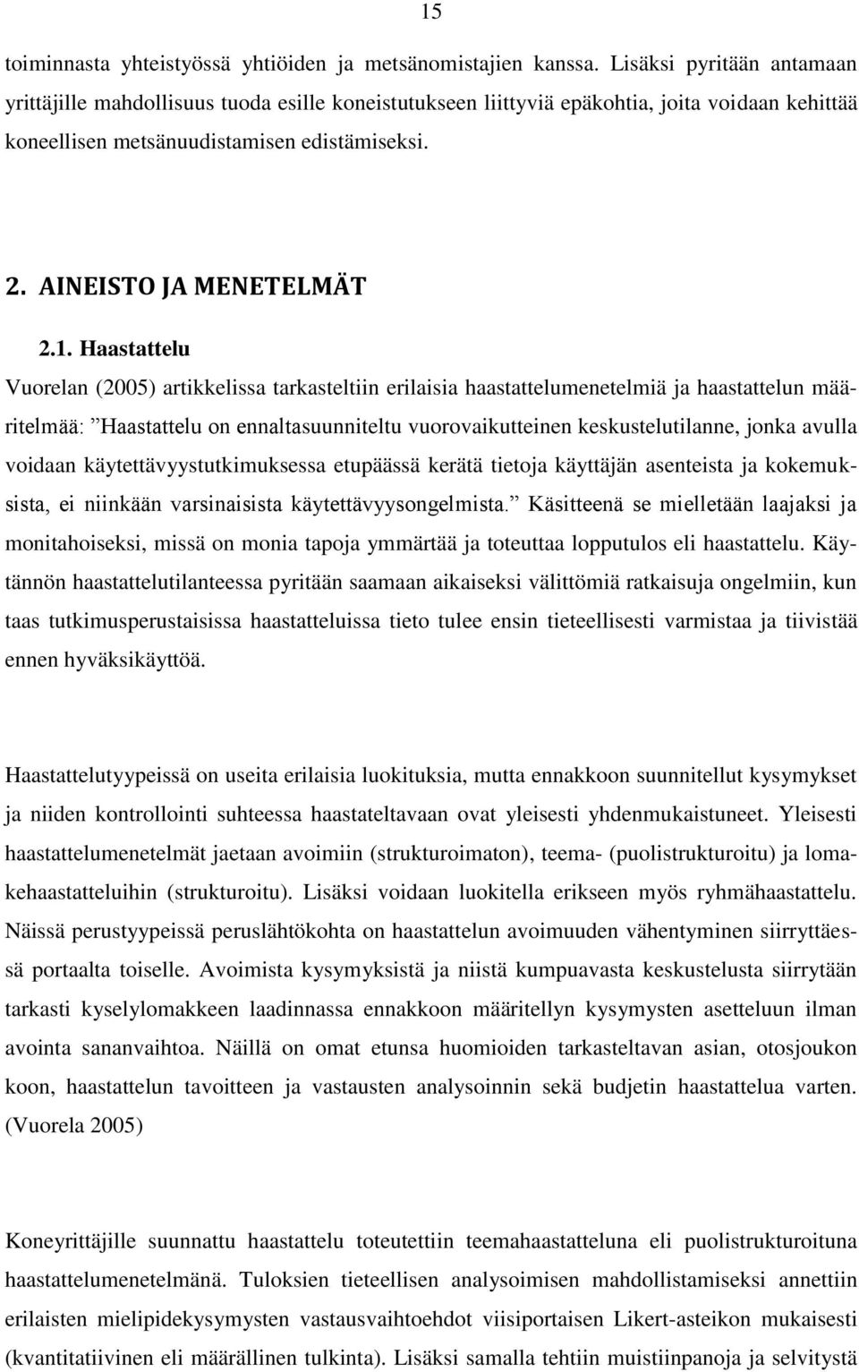 Haastattelu Vuorelan (2005) artikkelissa tarkasteltiin erilaisia haastattelumenetelmiä ja haastattelun määritelmää: Haastattelu on ennaltasuunniteltu vuorovaikutteinen keskustelutilanne, jonka avulla