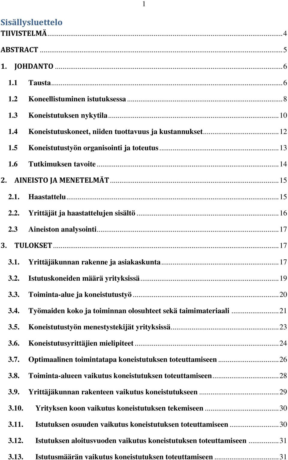 .. 16 2.3 Aineiston analysointi... 17 3. TULOKSET... 17 3.1. Yrittäjäkunnan rakenne ja asiakaskunta... 17 3.2. Istutuskoneiden määrä yrityksissä... 19 3.3. Toiminta-alue ja koneistutustyö... 20 3.4.