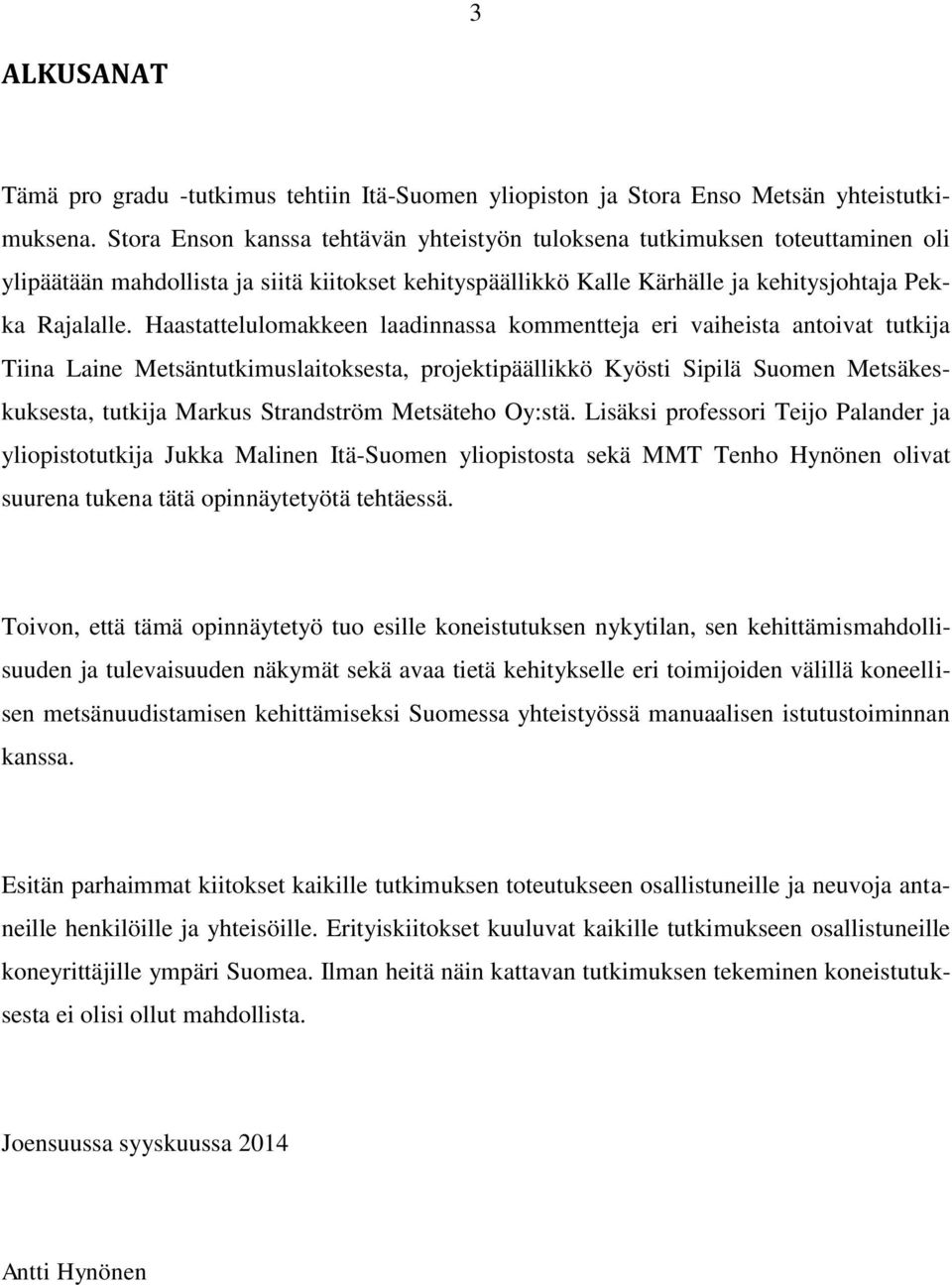 Haastattelulomakkeen laadinnassa kommentteja eri vaiheista antoivat tutkija Tiina Laine Metsäntutkimuslaitoksesta, projektipäällikkö Kyösti Sipilä Suomen Metsäkeskuksesta, tutkija Markus Strandström