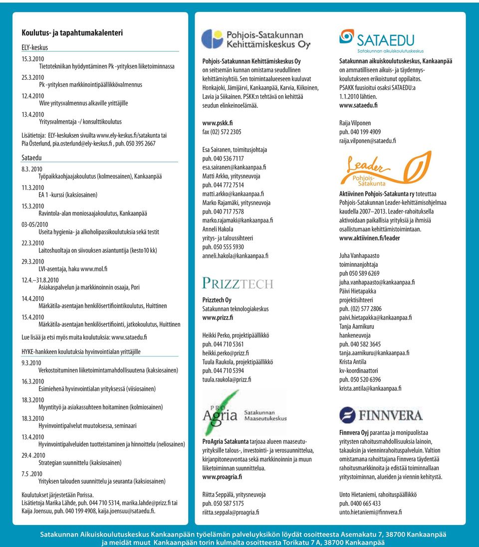 osterlund@ely-keskus.fi, puh. 050 395 2667 Sataedu 8.3. 2010 Työpaikkaohjaajakoulutus (kolmeosainen), Kankaanpää 11.3.2010 EA 1 -kurssi (kaksiosainen) 15.3.2010 Ravintola-alan moniosaajakoulutus, Kankaanpää 03-05/2010 Useita hygienia- ja alkoholipassikoulutuksia sekä testit 22.