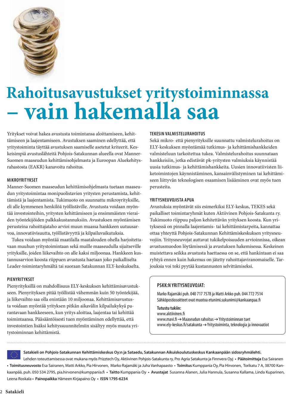 Keskeisimpiä avustuslähteitä Pohjois-Satakunnan alueella ovat Manner- Suomen maaseudun kehittämisohjelmasta ja Euroopan Aluekehitysrahastosta (EAKR) kanavoitu rahoitus.