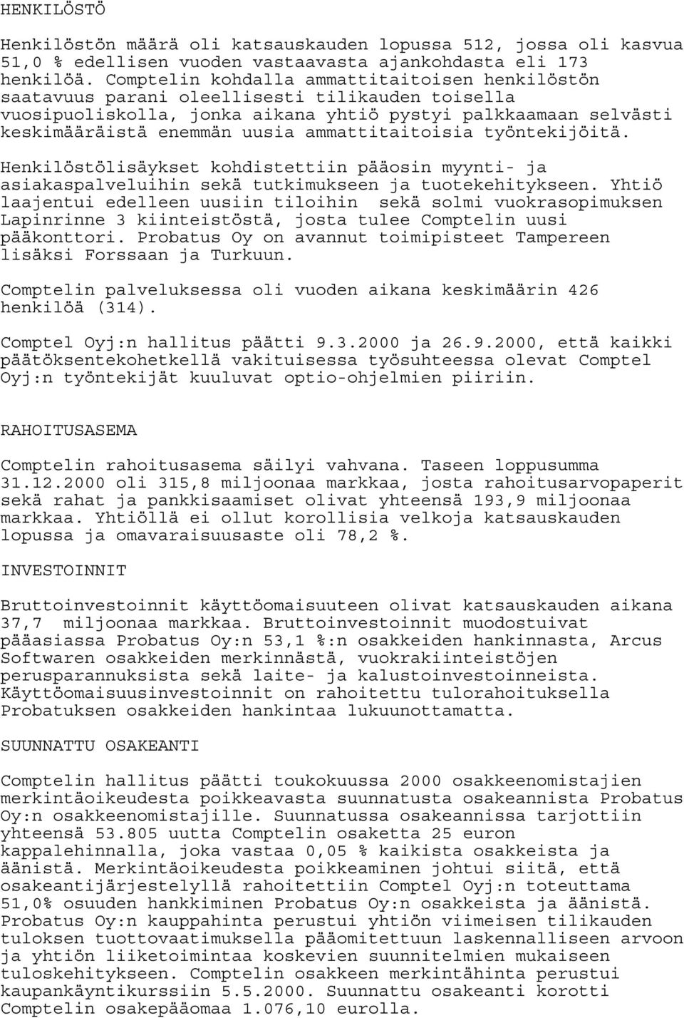 ammattitaitoisia työntekijöitä. Henkilöstölisäykset kohdistettiin pääosin myynti- ja asiakaspalveluihin sekä tutkimukseen ja tuotekehitykseen.