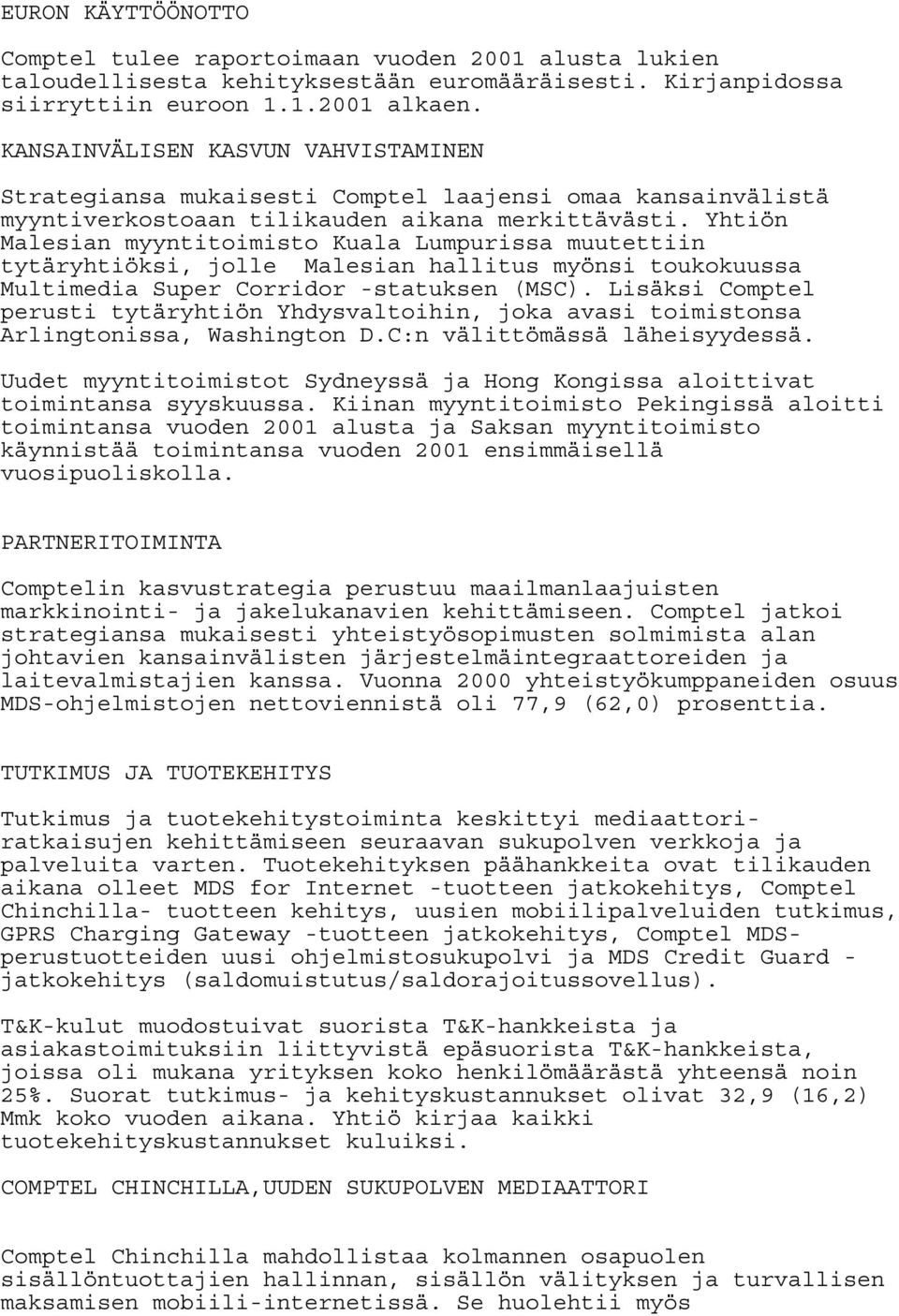 Yhtiön Malesian myyntitoimisto Kuala Lumpurissa muutettiin tytäryhtiöksi, jolle Malesian hallitus myönsi toukokuussa Multimedia Super Corridor -statuksen (MSC).