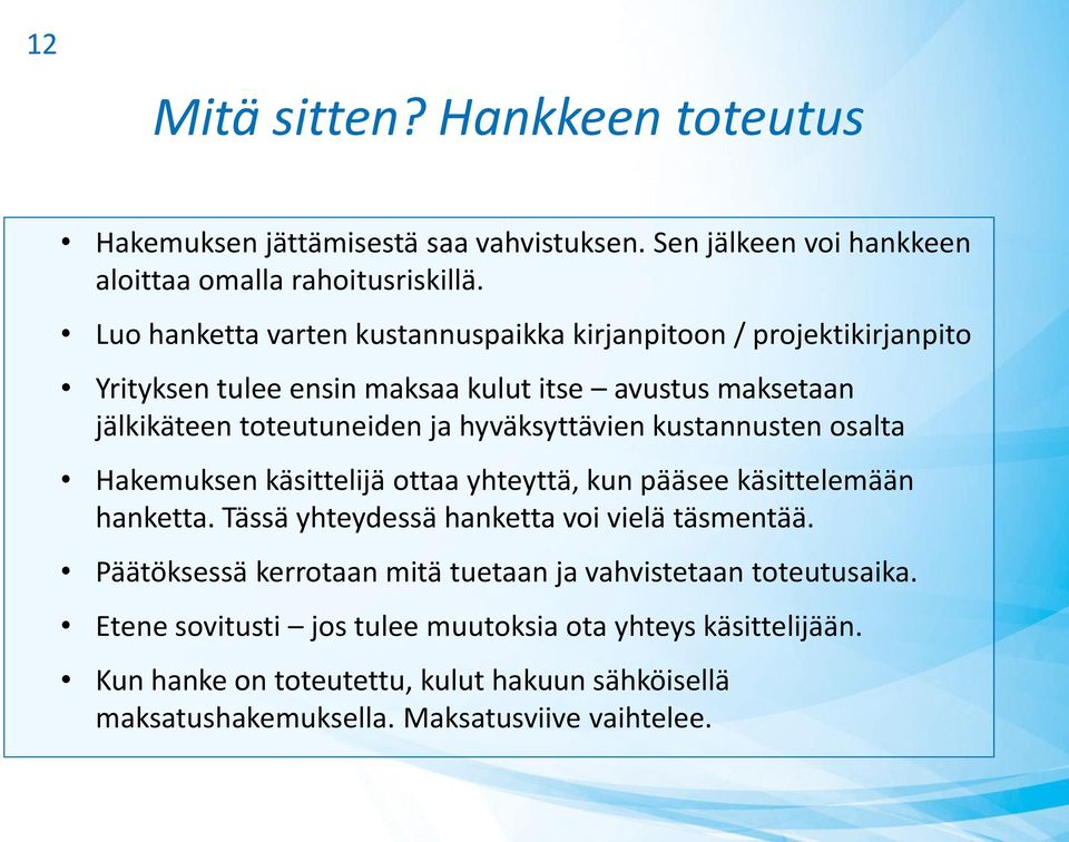 hyväksyttävien kustannusten osalta Hakemuksen käsittelijä ottaa yhteyttä, kun pääsee käsittelemään hanketta. Tässä yhteydessä hanketta voi vielä täsmentää.