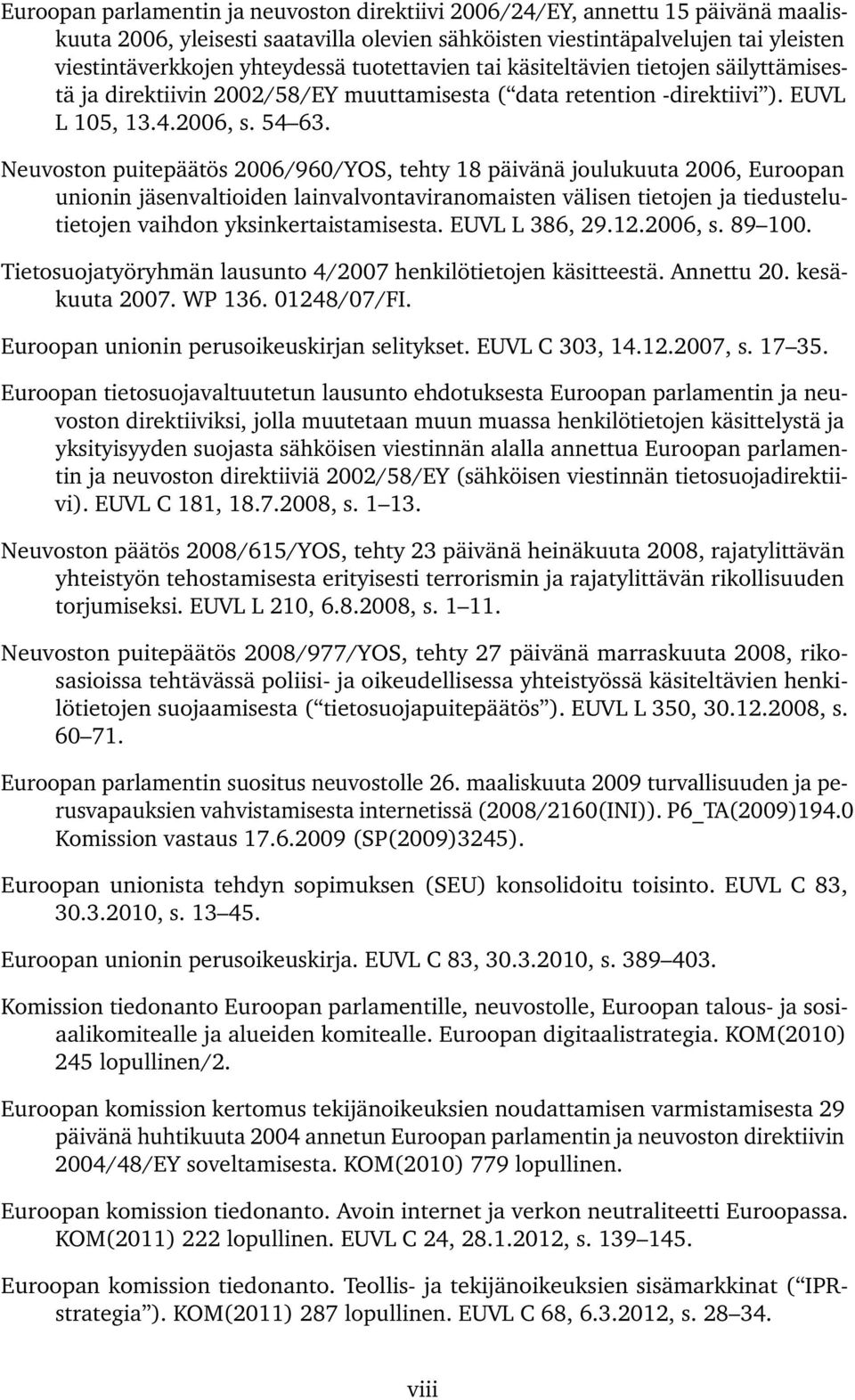 Neuvoston puitepäätös 2006/960/YOS, tehty 18 päivänä joulukuuta 2006, Euroopan unionin jäsenvaltioiden lainvalvontaviranomaisten välisen tietojen ja tiedustelutietojen vaihdon yksinkertaistamisesta.