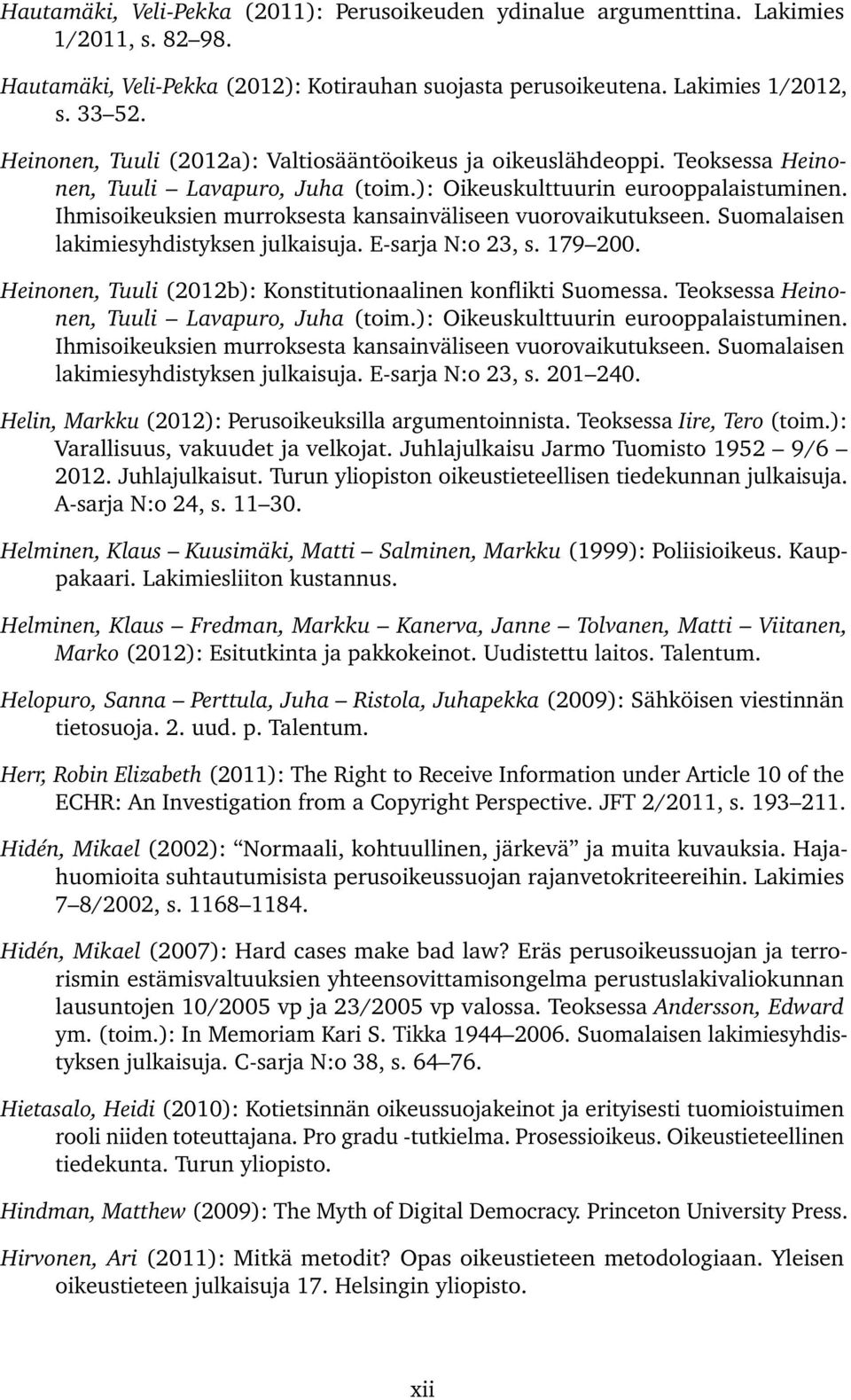 Ihmisoikeuksien murroksesta kansainväliseen vuorovaikutukseen. Suomalaisen lakimiesyhdistyksen julkaisuja. E-sarja N:o 23, s. 179 200. Heinonen, Tuuli (2012b): Konstitutionaalinen konflikti Suomessa.