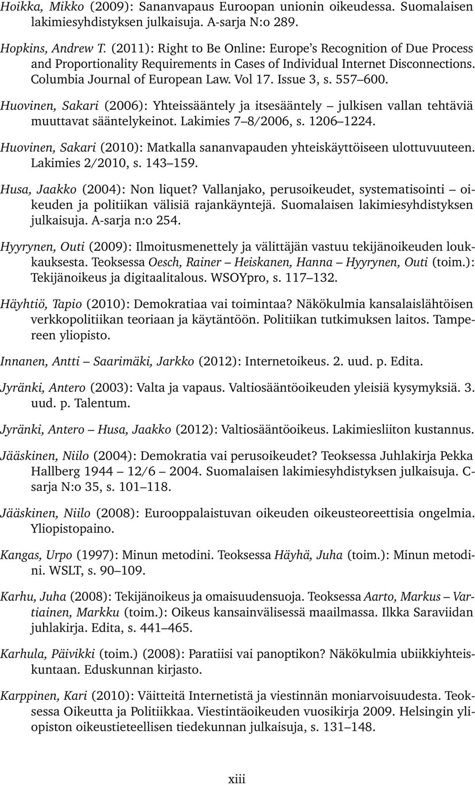 557 600. Huovinen, Sakari (2006): Yhteissääntely ja itsesääntely julkisen vallan tehtäviä muuttavat sääntelykeinot. Lakimies 7 8/2006, s. 1206 1224.