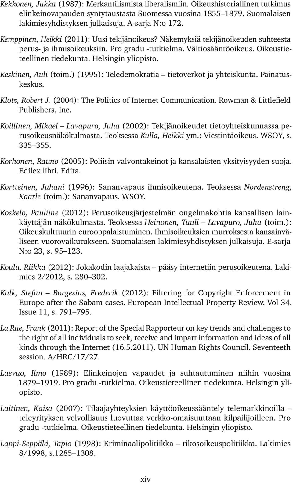 Helsingin yliopisto. Keskinen, Auli (toim.) (1995): Teledemokratia tietoverkot ja yhteiskunta. Painatuskeskus. Klotz, Robert J. (2004): The Politics of Internet Communication.