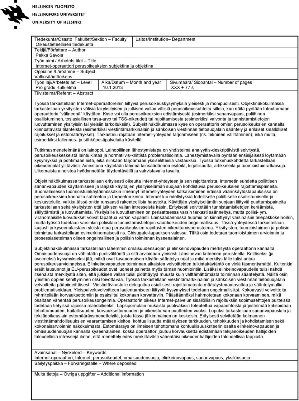 .1.2013 Laitos/Institution Department Sivumäärä/ Sidoantal Number of pages XXX + 77 s Työssä tarkastellaan Internet-operaattoreihin liittyviä perusoikeuskysymyksiä yleisesti ja monipuolisesti.