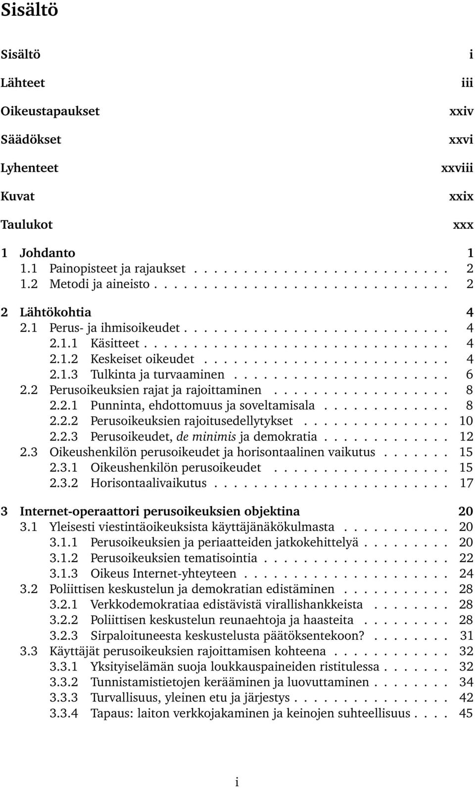 ........................ 4 2.1.3 Tulkinta ja turvaaminen...................... 6 2.2 Perusoikeuksien rajat ja rajoittaminen.................. 8 2.2.1 Punninta, ehdottomuus ja soveltamisala............. 8 2.2.2 Perusoikeuksien rajoitusedellytykset.