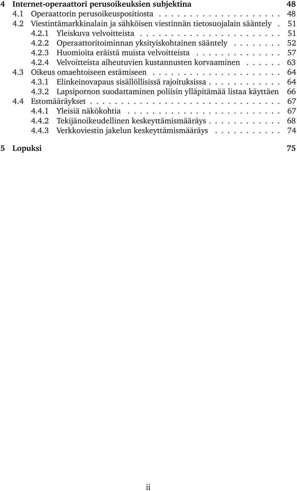 ..... 63 4.3 Oikeus omaehtoiseen estämiseen..................... 64 4.3.1 Elinkeinovapaus sisällöllisissä rajoituksissa............ 64 4.3.2 Lapsipornon suodattaminen poliisin ylläpitämää listaa käyttäen 66 4.