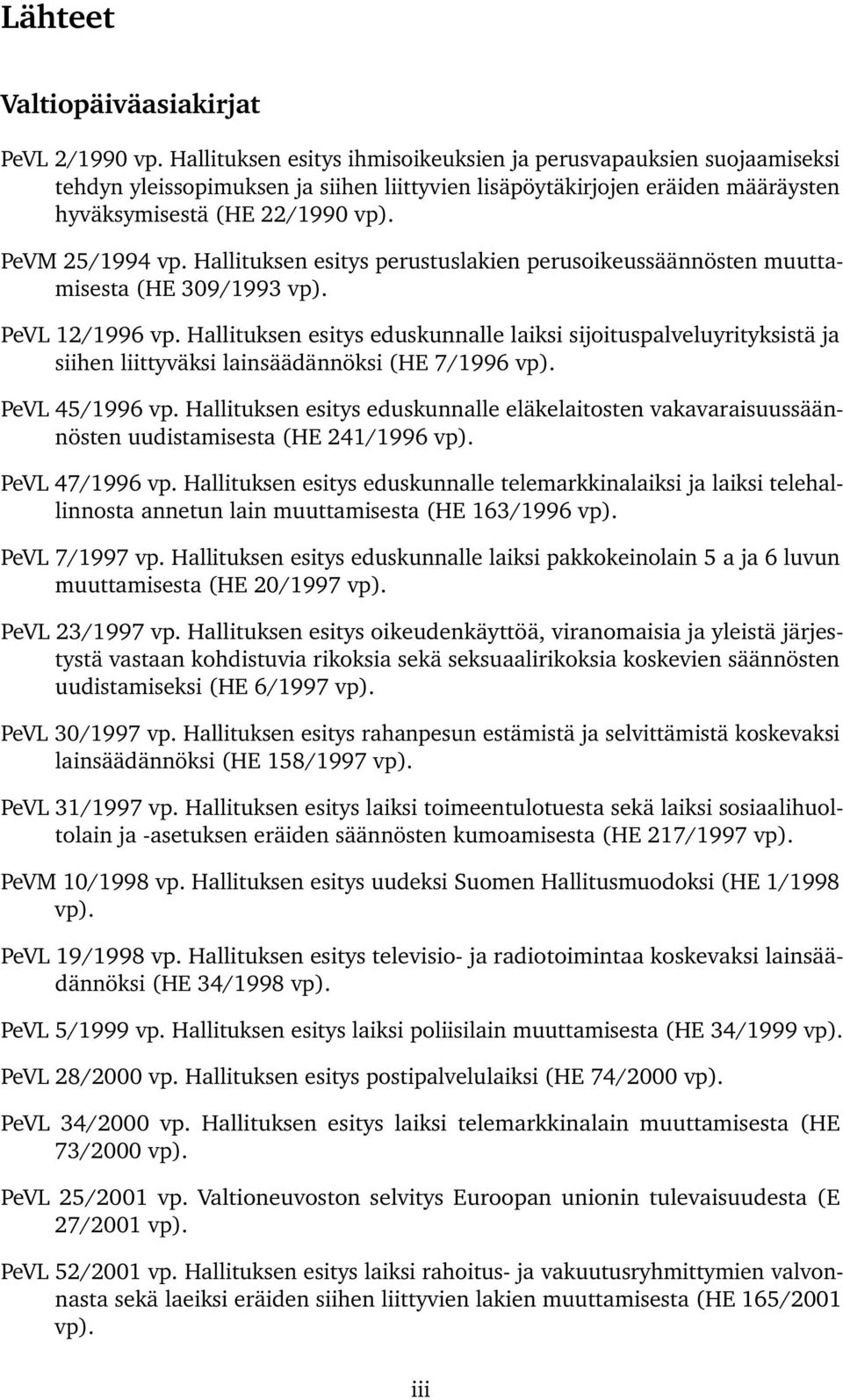 Hallituksen esitys perustuslakien perusoikeussäännösten muuttamisesta (HE 309/1993 vp). PeVL 12/1996 vp.