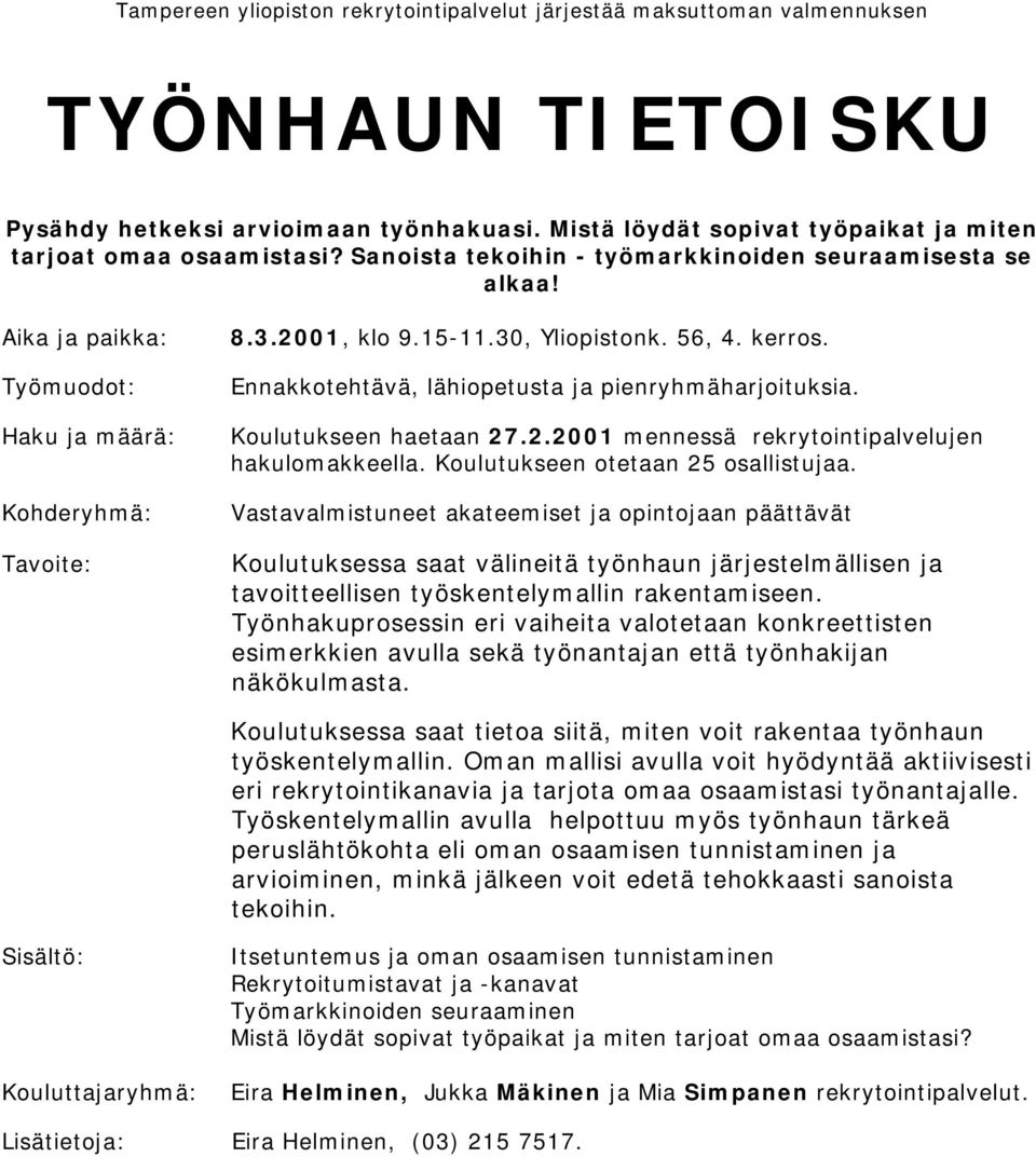 30, Yliopistonk. 56, 4. kerros. Ennakkotehtävä, lähiopetusta ja pienryhmäharjoituksia. Koulutukseen haetaan 27.2.2001 mennessä rekrytointipalvelujen hakulomakkeella.