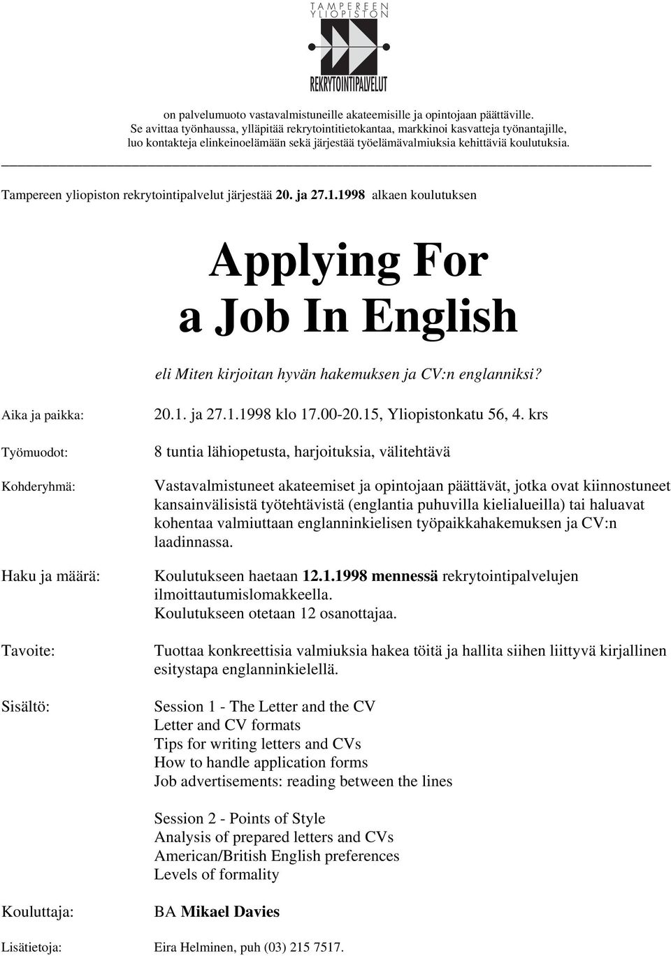 Tampereen yliopiston rekrytointipalvelut järjestää 20. ja 27.1.1998 alkaen koulutuksen Applying For a Job In English eli Miten kirjoitan hyvän hakemuksen ja CV:n englanniksi?