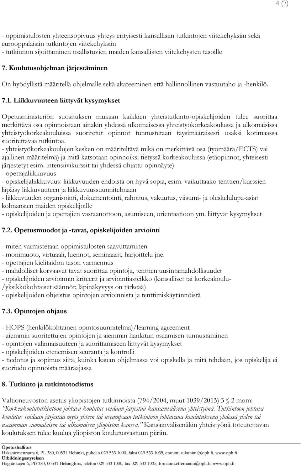 Liikkuvuuteen liittyvät kysymykset Opetusministeriön suosituksen mukaan kaikkien yhteistutkinto-opiskelijoiden tulee suorittaa merkittävä osa opinnoistaan ainakin yhdessä ulkomaisessa