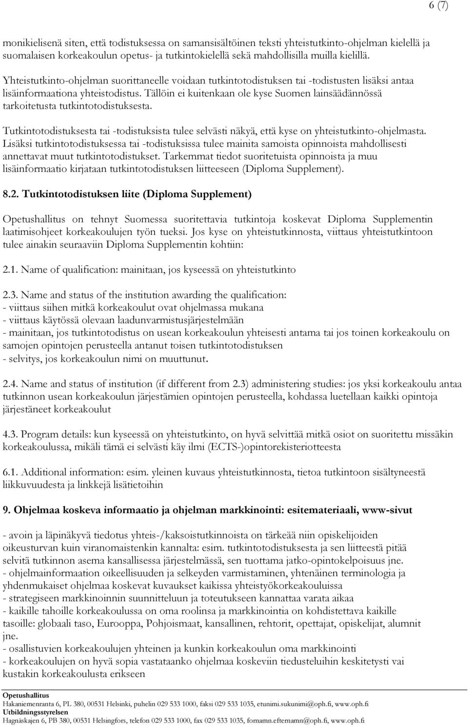 Tällöin ei kuitenkaan ole kyse Suomen lainsäädännössä tarkoitetusta tutkintotodistuksesta. Tutkintotodistuksesta tai -todistuksista tulee selvästi näkyä, että kyse on yhteistutkinto-ohjelmasta.