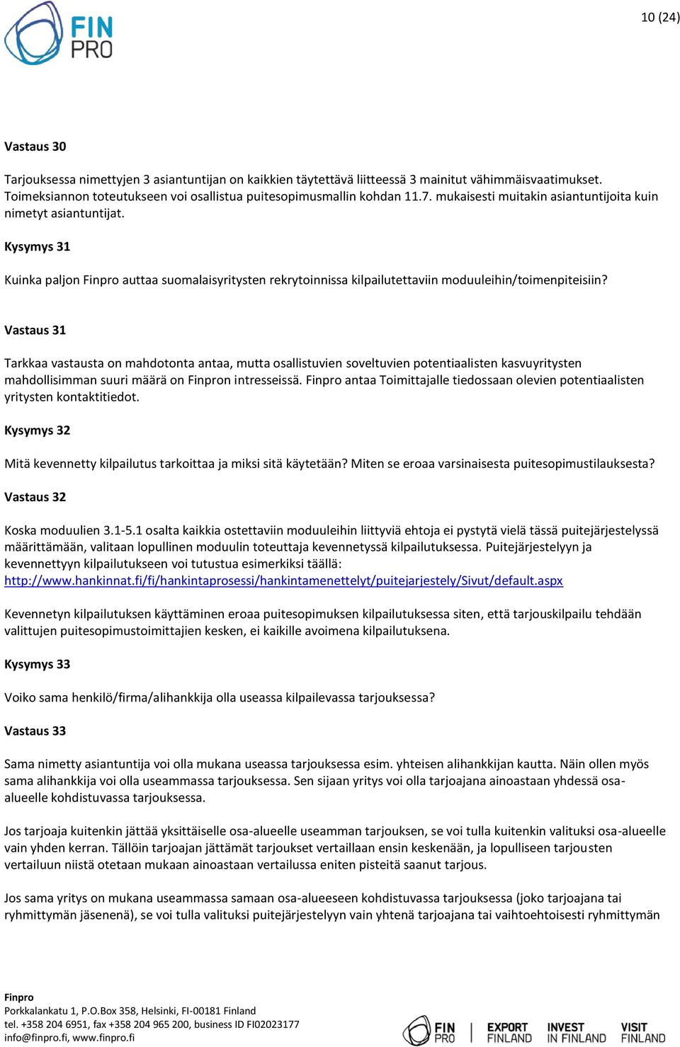 Vastaus 31 Tarkkaa vastausta on mahdotonta antaa, mutta osallistuvien soveltuvien potentiaalisten kasvuyritysten mahdollisimman suuri määrä on n intresseissä.