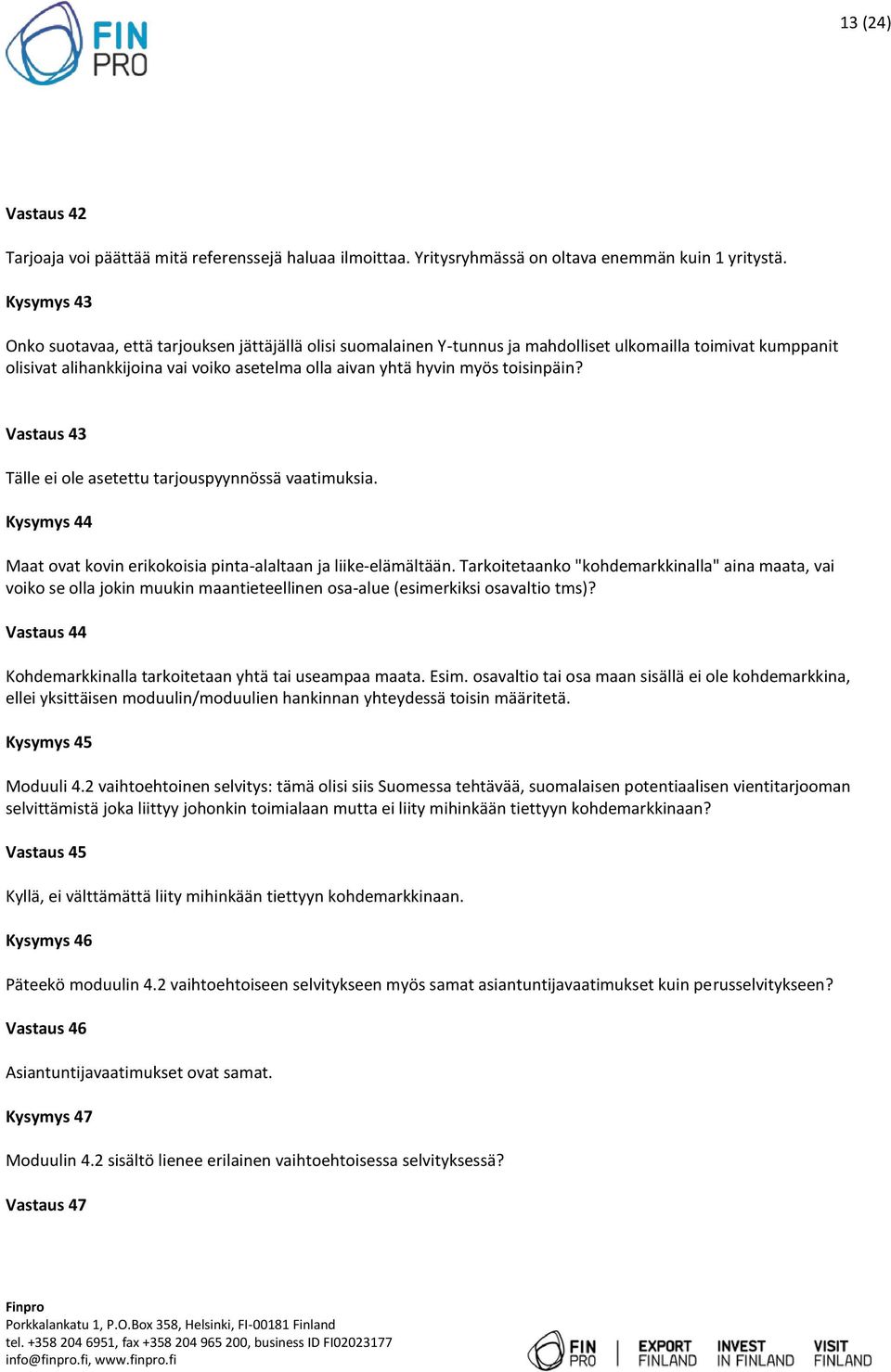 toisinpäin? Vastaus 43 Tälle ei ole asetettu tarjouspyynnössä vaatimuksia. Kysymys 44 Maat ovat kovin erikokoisia pinta-alaltaan ja liike-elämältään.