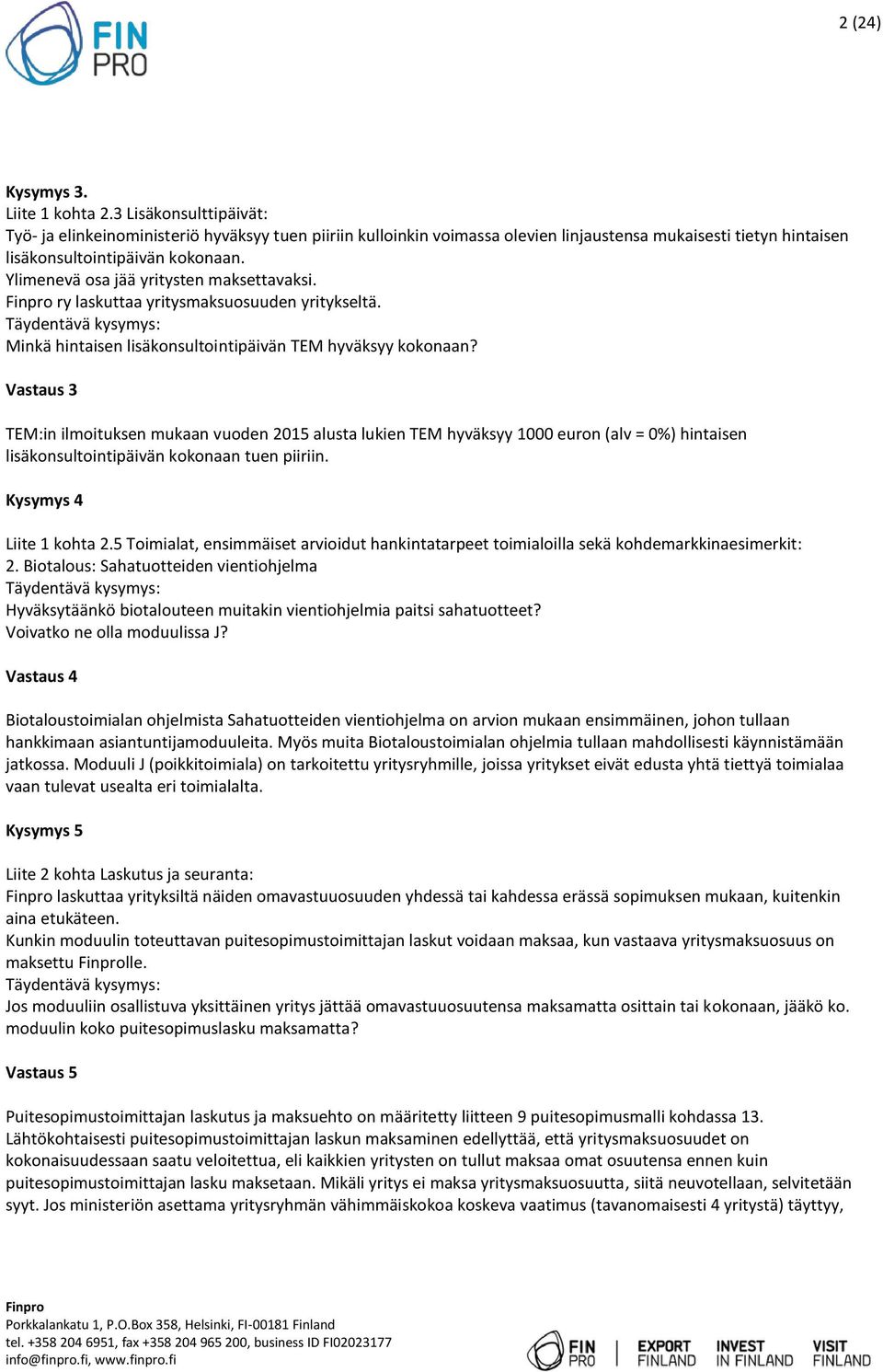 Ylimenevä osa jää yritysten maksettavaksi. ry laskuttaa yritysmaksuosuuden yritykseltä. Täydentävä kysymys: Minkä hintaisen lisäkonsultointipäivän TEM hyväksyy kokonaan?