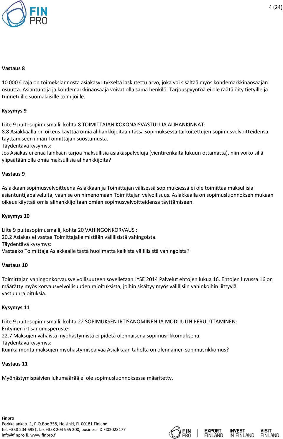 8 Asiakkaalla on oikeus käyttää omia alihankkijoitaan tässä sopimuksessa tarkoitettujen sopimusvelvoitteidensa täyttämiseen ilman Toimittajan suostumusta.