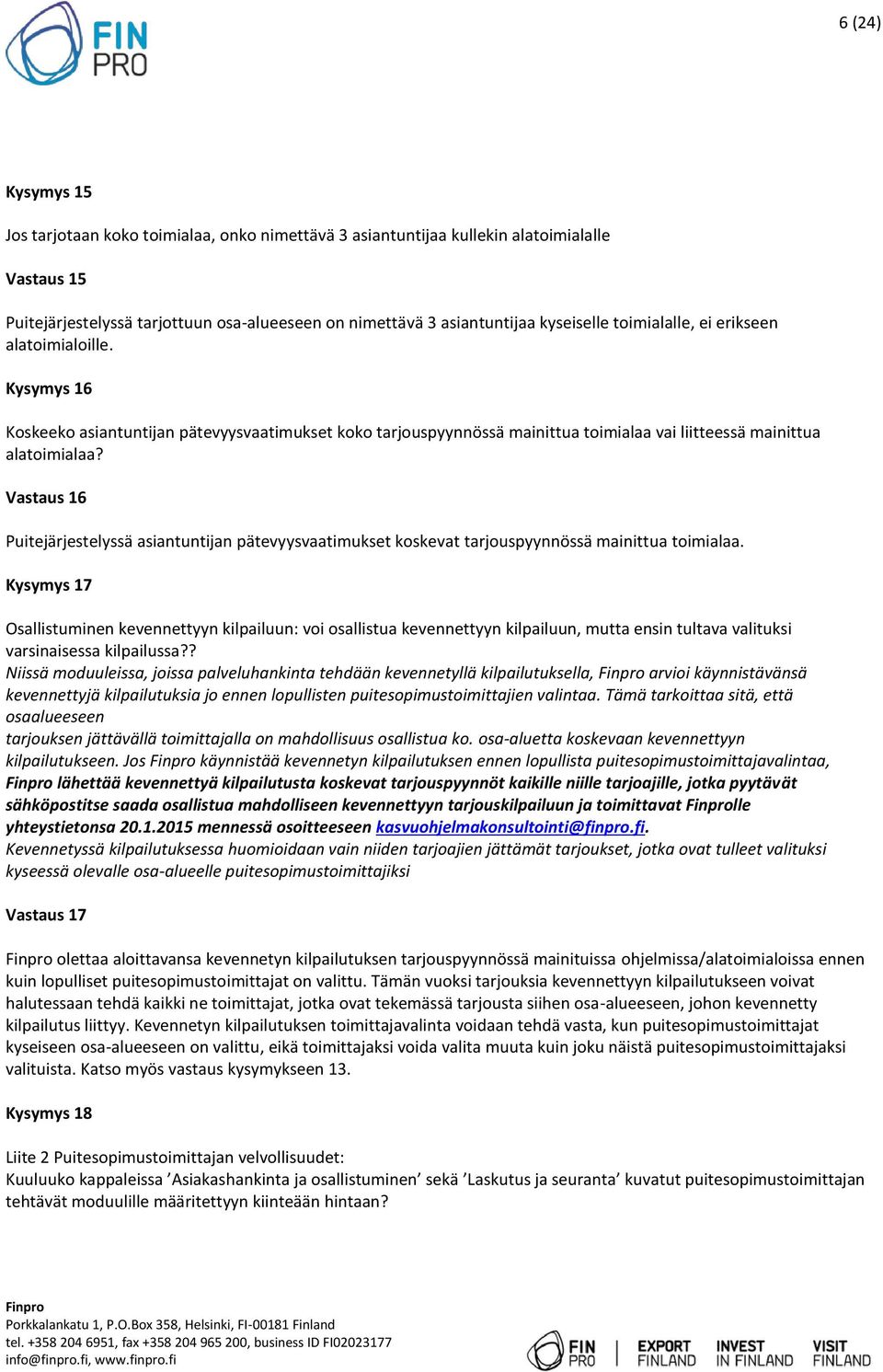 Vastaus 16 Puitejärjestelyssä asiantuntijan pätevyysvaatimukset koskevat tarjouspyynnössä mainittua toimialaa.