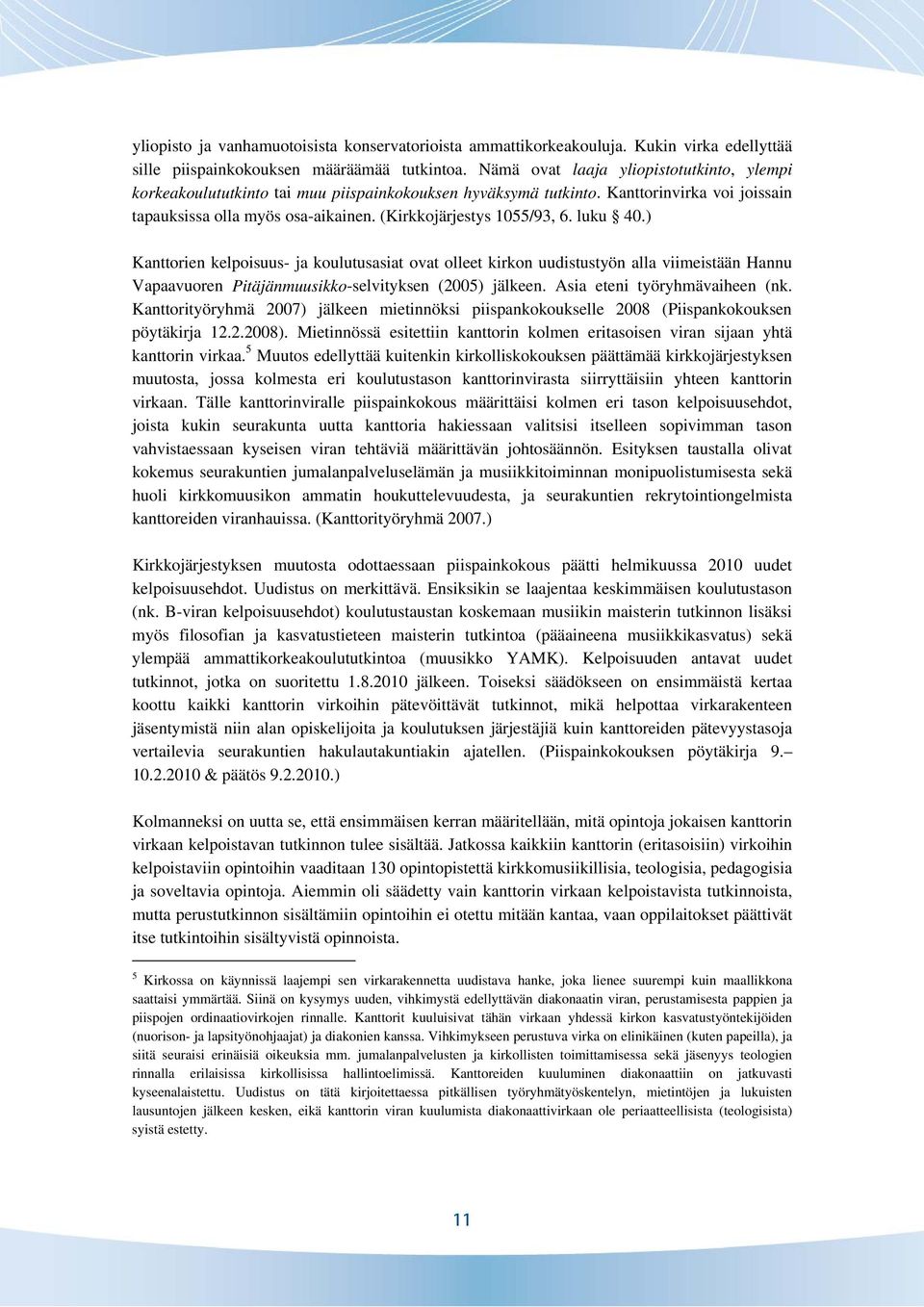 luku 40.) Kanttorien kelpoisuus- ja koulutusasiat ovat olleet kirkon uudistustyön alla viimeistään Hannu Vapaavuoren Pitäjänmuusikko-selvityksen (2005) jälkeen. Asia eteni työryhmävaiheen (nk.