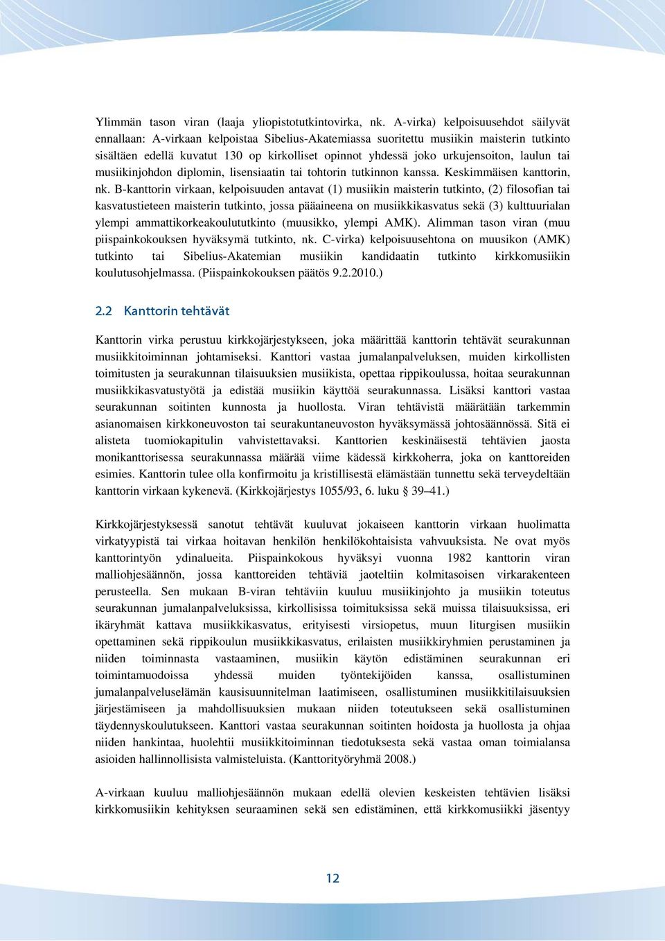 urkujensoiton, laulun tai musiikinjohdon diplomin, lisensiaatin tai tohtorin tutkinnon kanssa. Keskimmäisen kanttorin, nk.