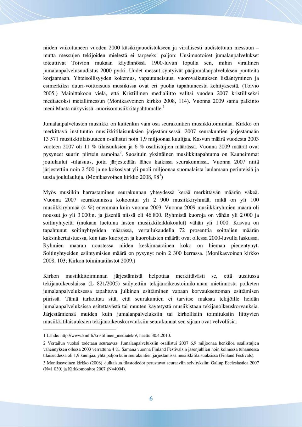 Yhteisöllisyyden kokemus, vapautuneisuus, vuorovaikutuksen lisääntyminen ja esimerkiksi duuri-voittoisuus musiikissa ovat eri puolia tapahtuneesta kehityksestä. (Toivio 2005.