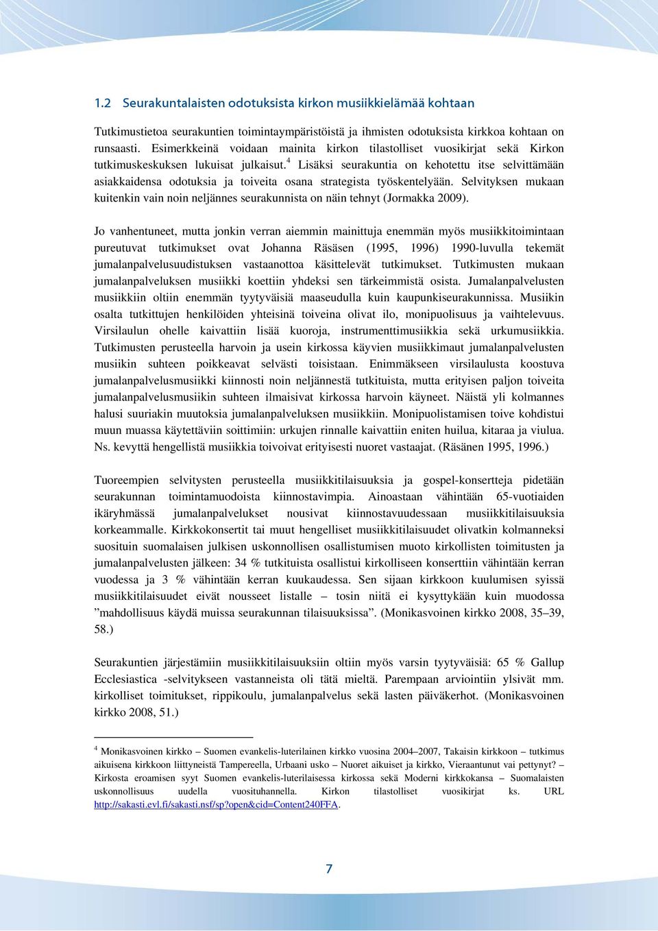 4 Lisäksi seurakuntia on kehotettu itse selvittämään asiakkaidensa odotuksia ja toiveita osana strategista työskentelyään.