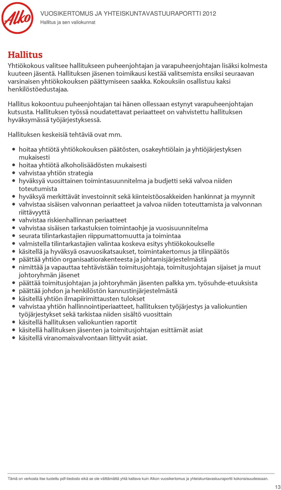 Hallitus kokoontuu puheenjohtajan tai hänen ollessaan estynyt varapuheenjohtajan kutsusta. Hallituksen työssä noudatettavat periaatteet on vahvistettu hallituksen hyväksymässä työjärjestyksessä.