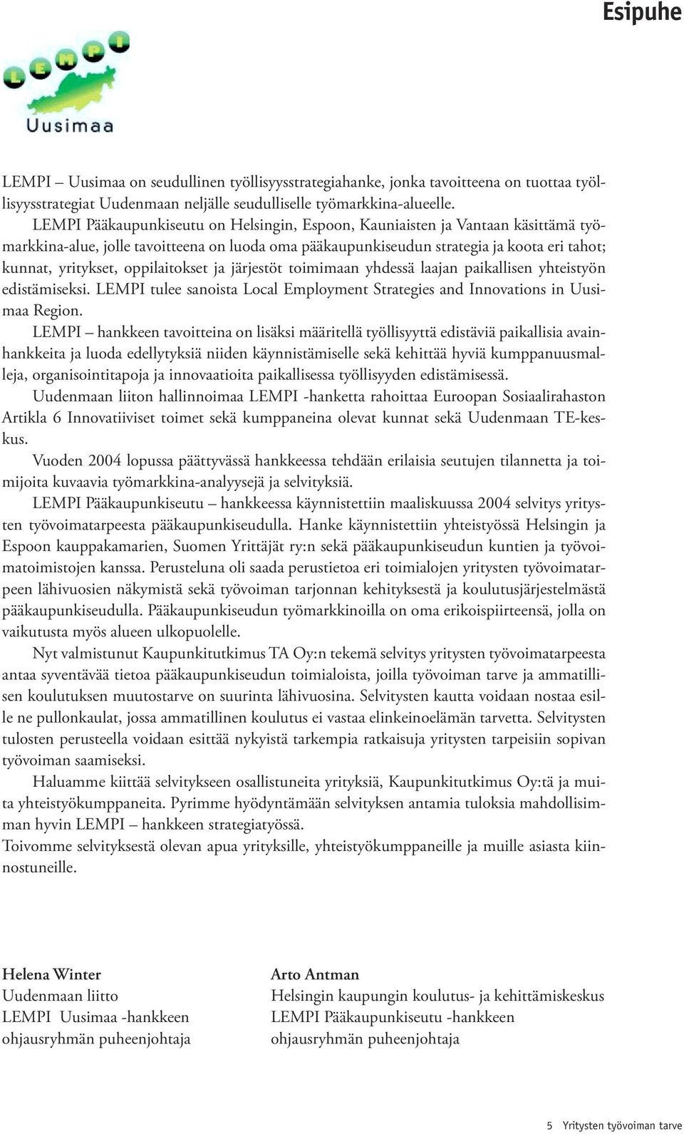 oppilaitokset ja järjestöt toimimaan yhdessä laajan paikallisen yhteistyön edistämiseksi. LEMPI tulee sanoista Local Employment Strategies and Innovations in Uusimaa Region.