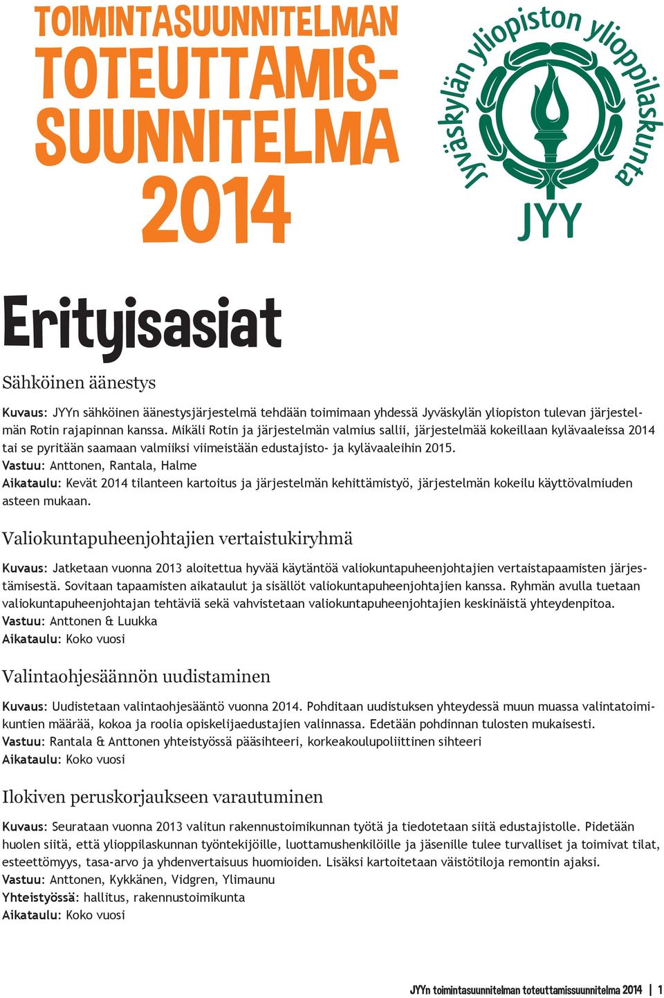 Mikäli Rotin ja järjestelmän valmius sallii, järjestelmää kokeillaan kylävaaleissa 2014 tai se pyritään saamaan valmiiksi viimeistään edustajisto- ja kylävaaleihin 2015.