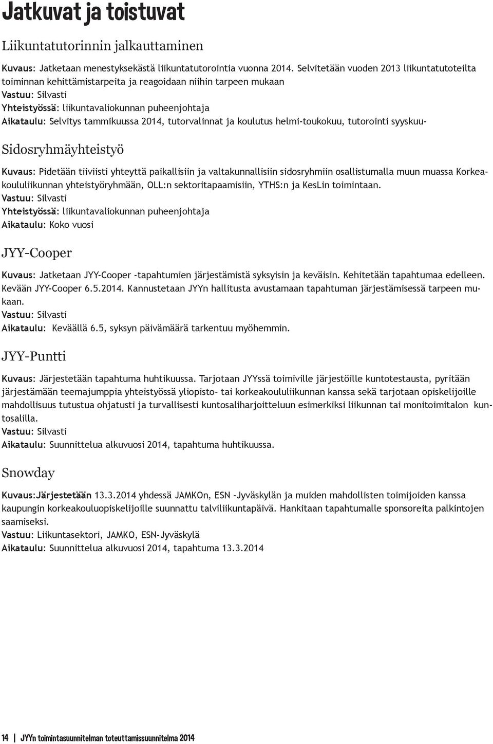 tammikuussa 2014, tutorvalinnat ja koulutus helmi-toukokuu, tutorointi syyskuu- Sidosryhmäyhteistyö Kuvaus: Pidetään tiiviisti yhteyttä paikallisiin ja valtakunnallisiin sidosryhmiin osallistumalla