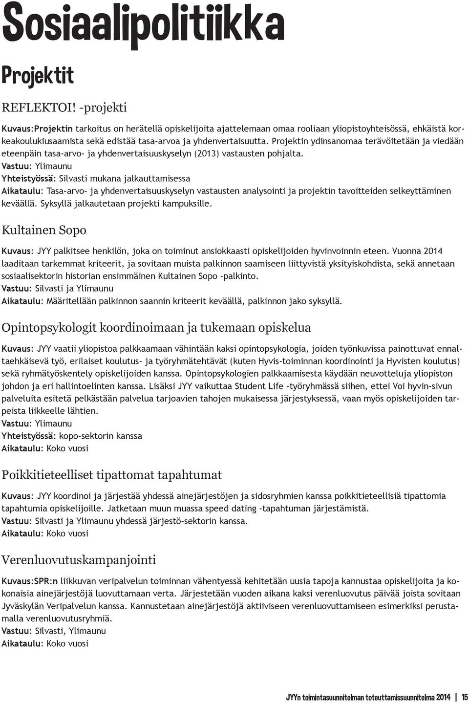 Projektin ydinsanomaa terävöitetään ja viedään eteenpäin tasa-arvo- ja yhdenvertaisuuskyselyn (2013) vastausten pohjalta.