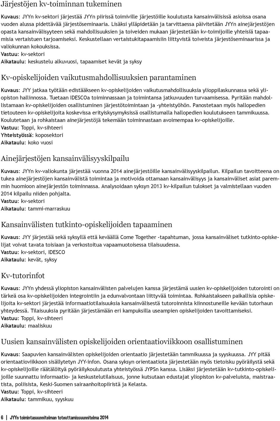 tarjoamiseksi. Keskustellaan vertaistukitapaamisiin liittyvistä toiveista järjestöseminaarissa ja valiokunnan kokouksissa.