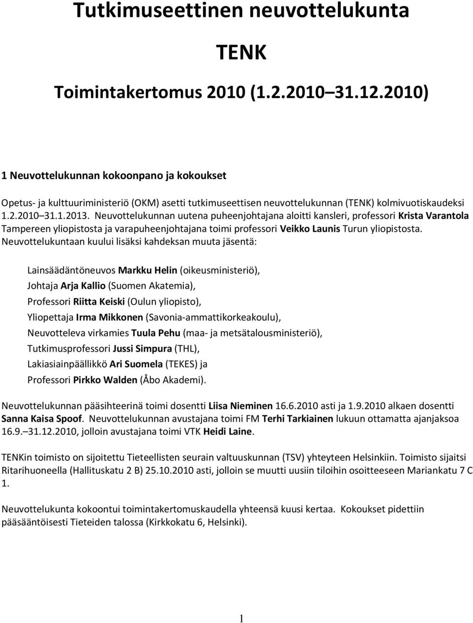 Neuvottelukunnan uutena puheenjohtajana aloitti kansleri, professori Krista Varantola Tampereen yliopistosta ja varapuheenjohtajana toimi professori Veikko Launis Turun yliopistosta.