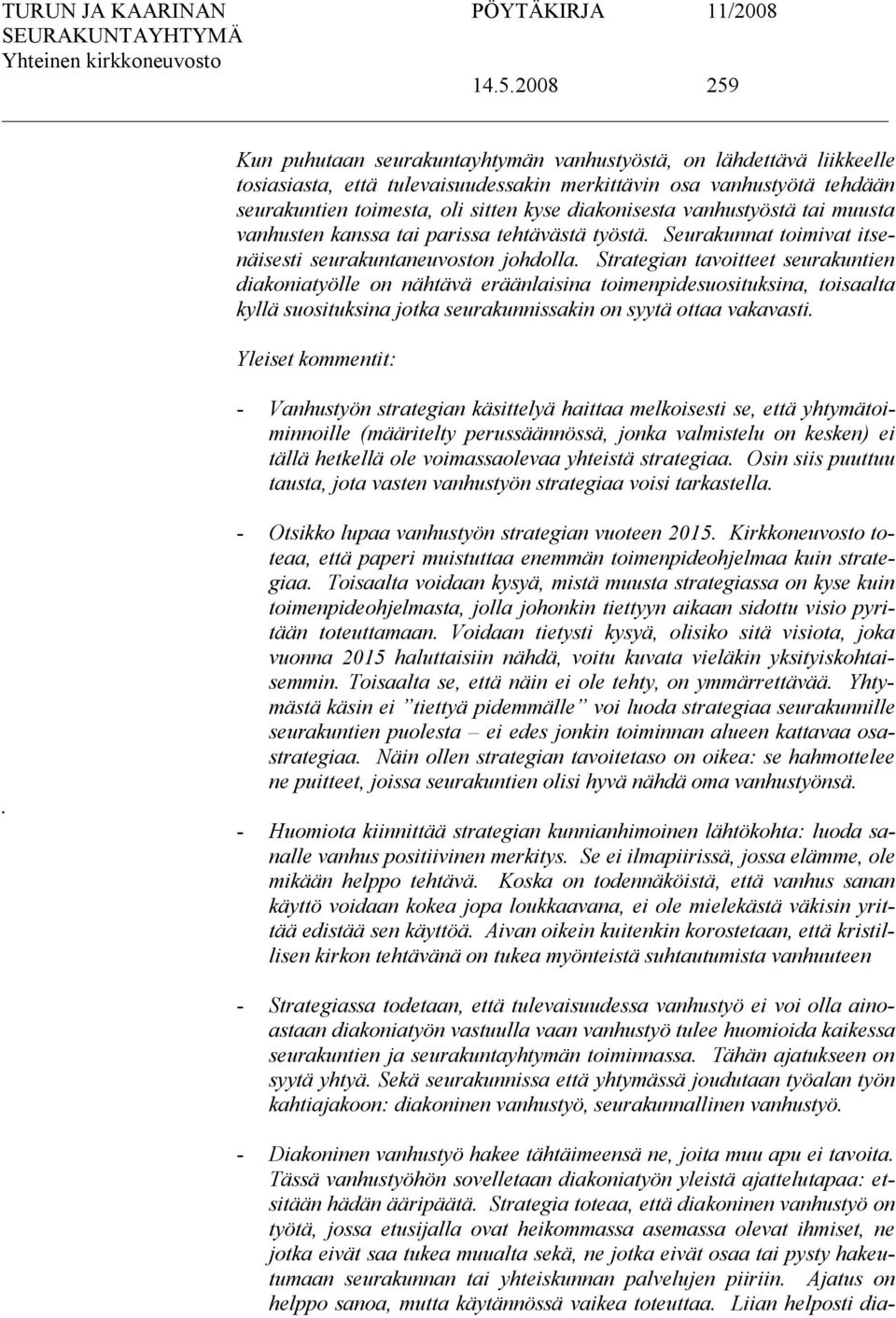 Strategian tavoitteet seurakuntien diakoniatyölle on nähtävä eräänlaisina toimenpidesuosituksina, toisaalta kyllä suosituksina jotka seurakunnissakin on syytä ottaa vakavasti.