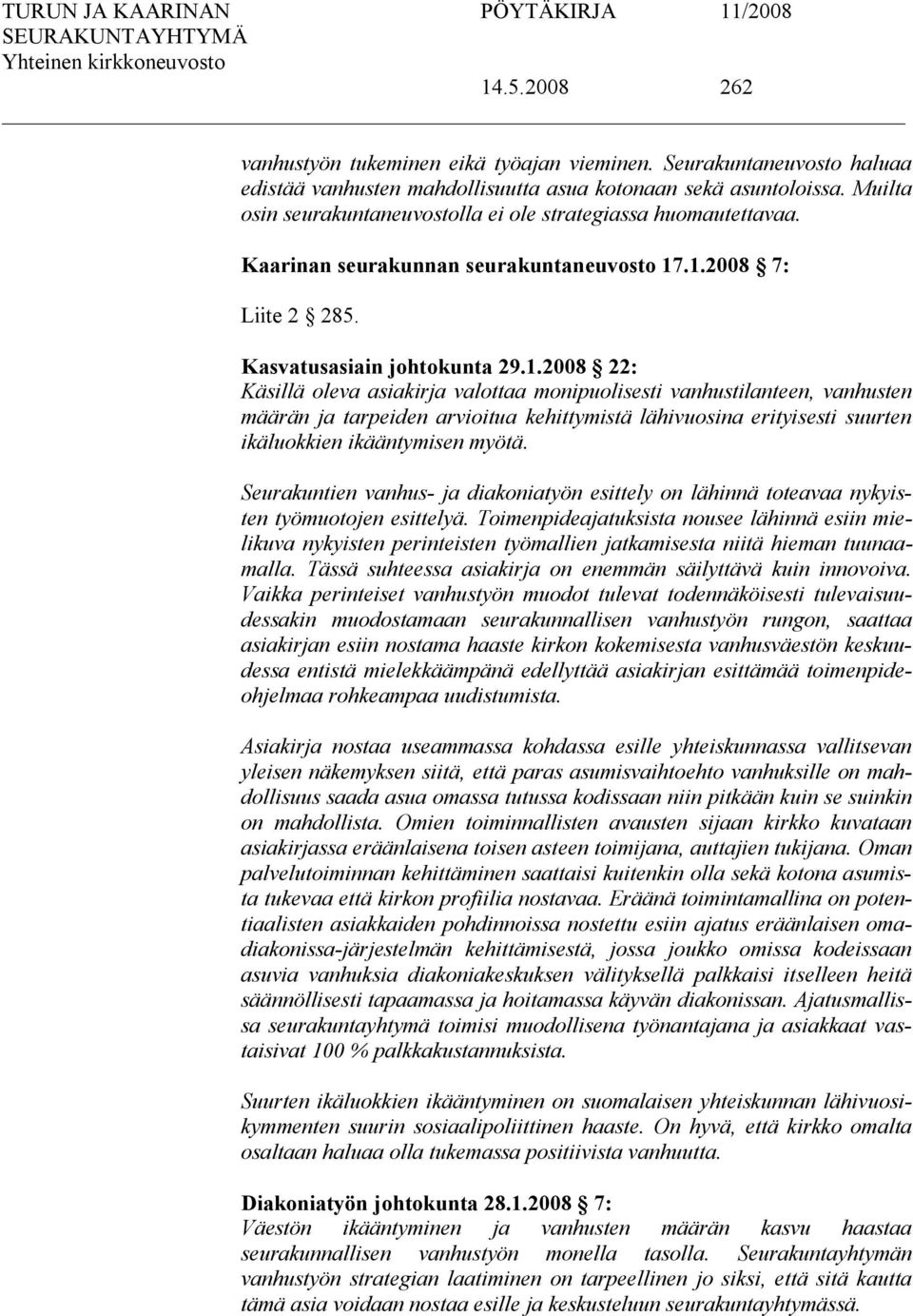 .1.2008 7: Liite 2 285. Kasvatusasiain johtokunta 29.1.2008 22: Käsillä oleva asiakirja valottaa monipuolisesti vanhustilanteen, vanhusten määrän ja tarpeiden arvioitua kehittymistä lähivuosina erityisesti suurten ikäluokkien ikääntymisen myötä.