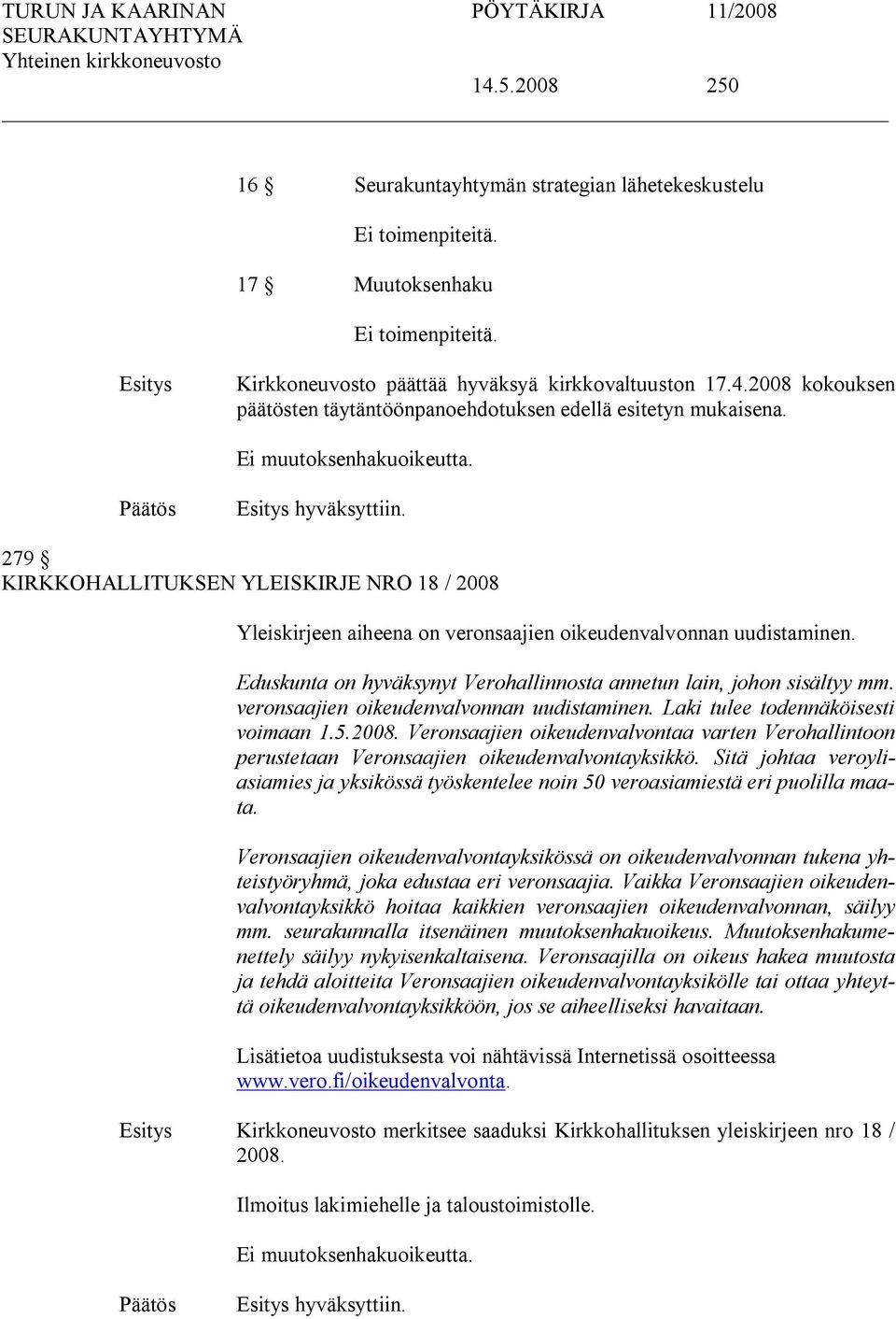 Eduskunta on hyväksynyt Verohallinnosta annetun lain, johon sisältyy mm. veronsaajien oikeudenvalvonnan uudistaminen. Laki tulee todennäköisesti voimaan 1.5.2008.