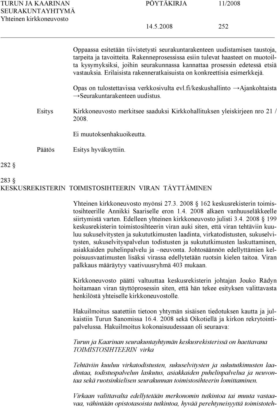 Opas on tulostettavissa verkkosivulta evl.fi/keskushallinto Ajankohtaista Seurakuntarakenteen uudistus. Kirkkoneuvosto merkitsee saaduksi Kirkkohallituksen yleiskirjeen nro 21 / 2008.