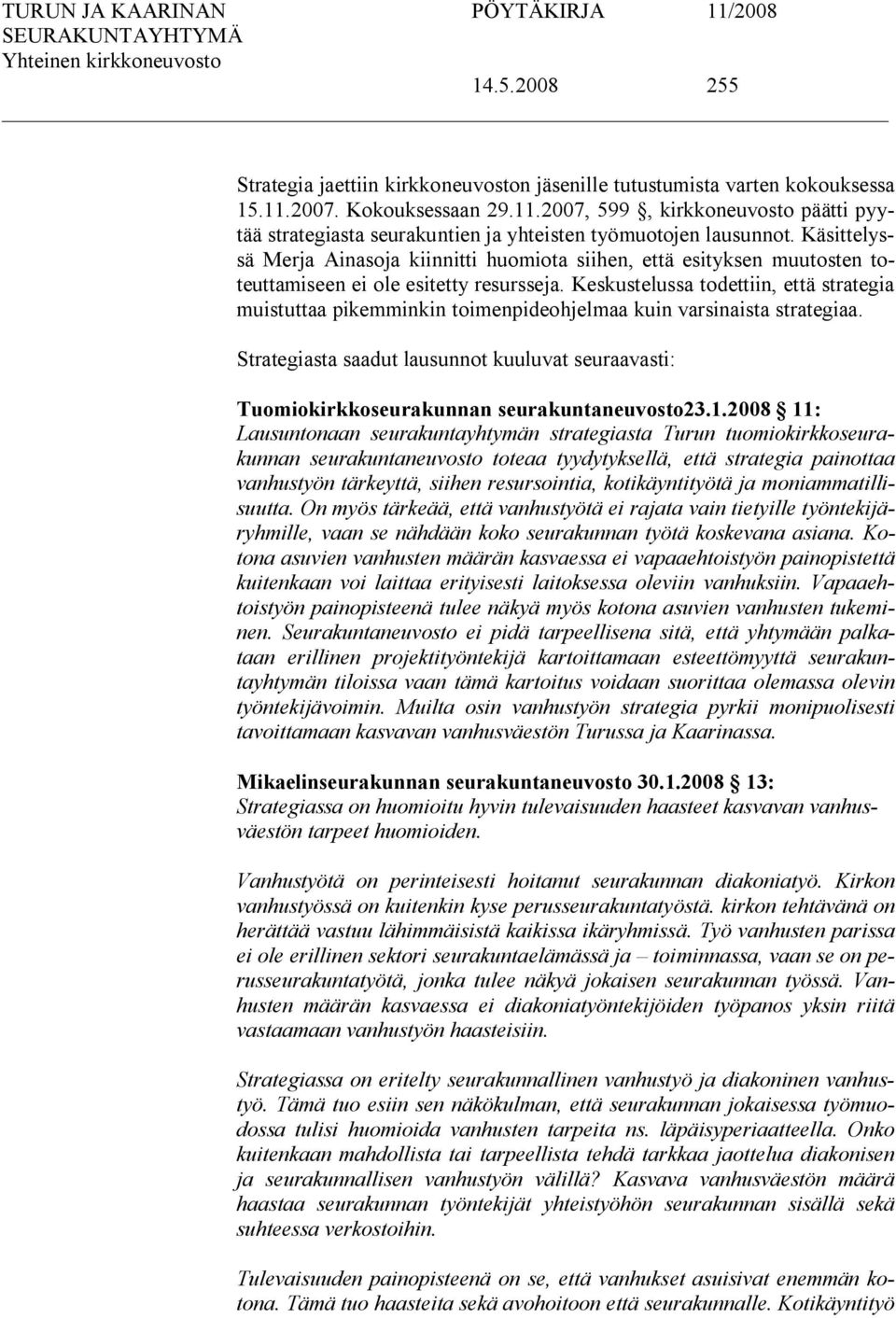 Keskustelussa todettiin, että strategia muistuttaa pikemminkin toimenpideohjelmaa kuin varsinaista strategiaa.