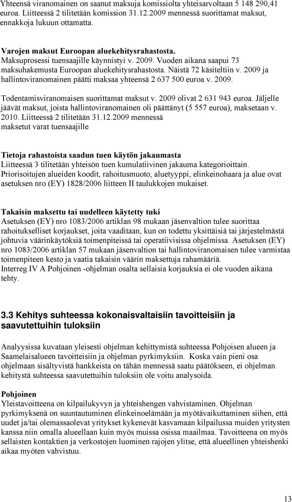 2009 ja hallintoviranomainen päätti maksaa yhteensä 2 637 500 euroa v. 2009. Todentamisviranomaisen suorittamat maksut v. 2009 olivat 2 631 943 euroa.