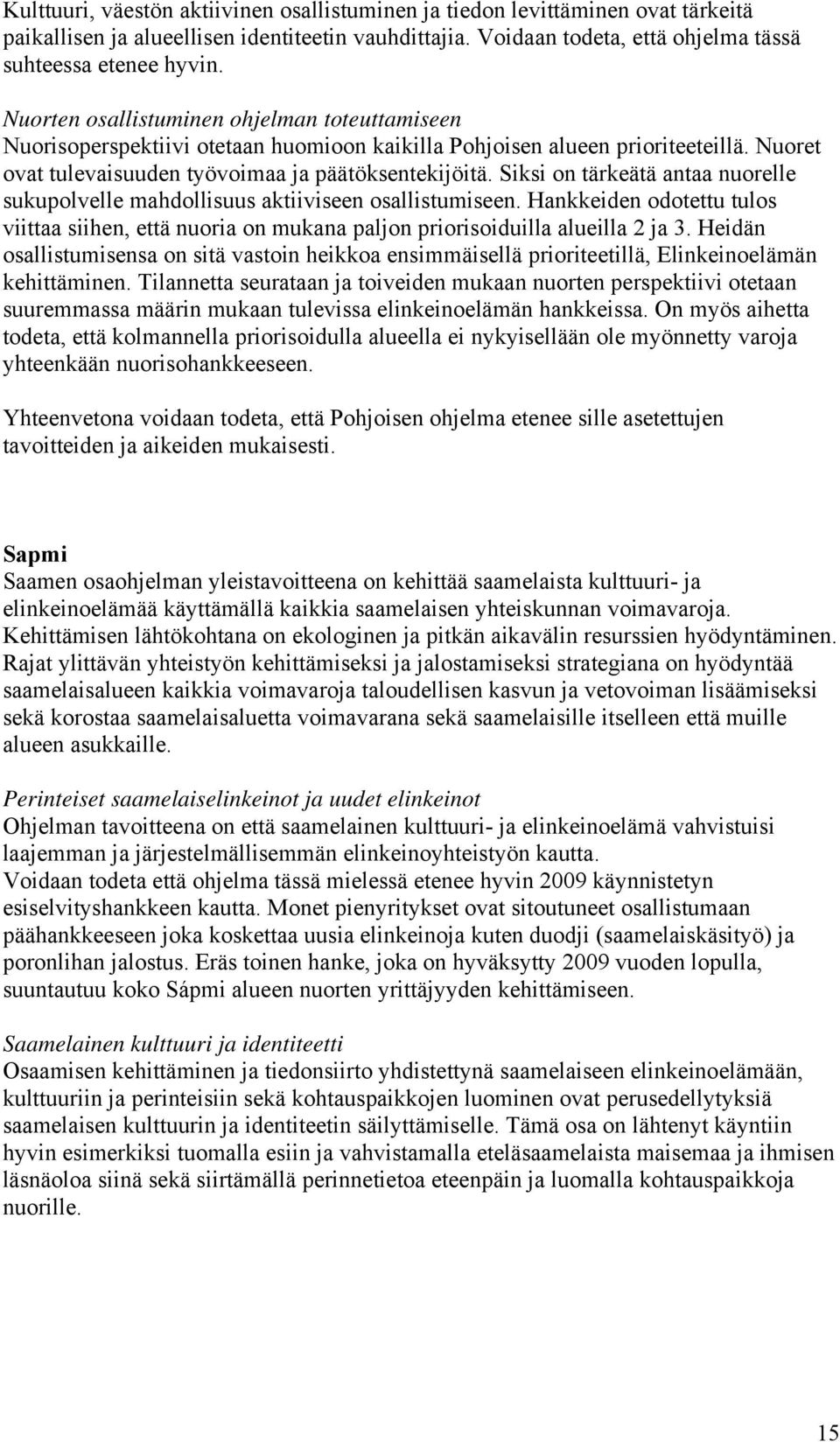 Siksi on tärkeätä antaa nuorelle sukupolvelle mahdollisuus aktiiviseen osallistumiseen. Hankkeiden odotettu tulos viittaa siihen, että nuoria on mukana paljon priorisoiduilla alueilla 2 ja 3.