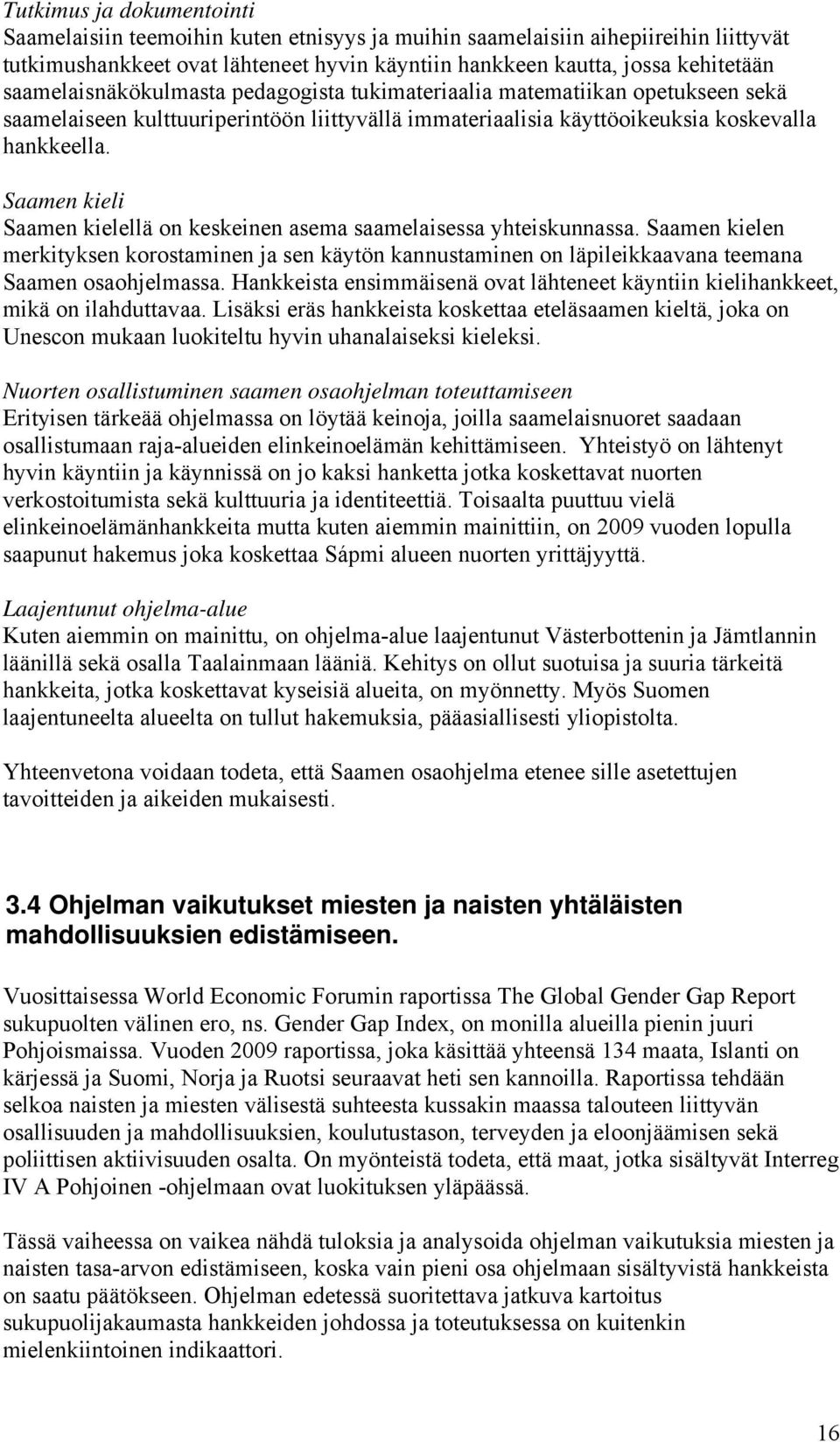 Saamen kieli Saamen kielellä on keskeinen asema saamelaisessa yhteiskunnassa. Saamen kielen merkityksen korostaminen ja sen käytön kannustaminen on läpileikkaavana teemana Saamen osaohjelmassa.