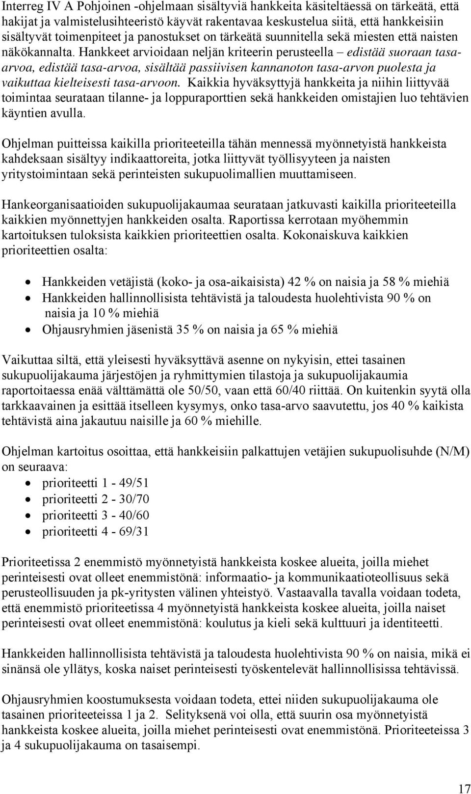 Hankkeet arvioidaan neljän kriteerin perusteella edistää suoraan tasaarvoa, edistää tasa-arvoa, sisältää passiivisen kannanoton tasa-arvon puolesta ja vaikuttaa kielteisesti tasa-arvoon.