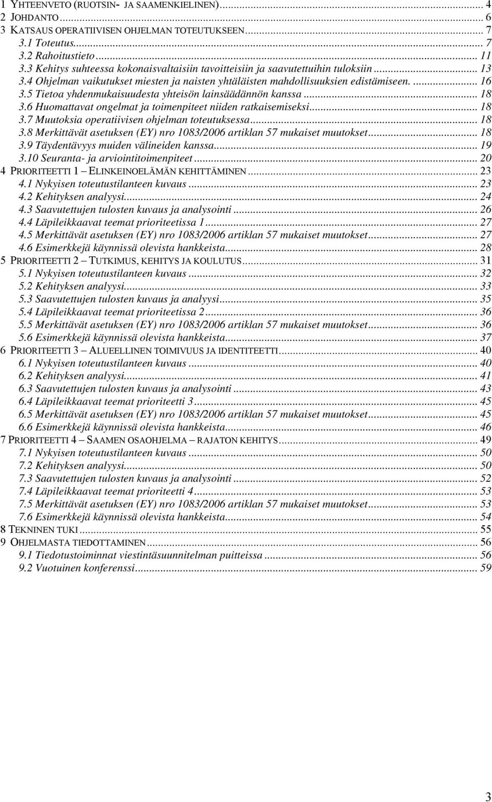 5 Tietoa yhdenmukaisuudesta yhteisön lainsäädännön kanssa... 18 3.6 Huomattavat ongelmat ja toimenpiteet niiden ratkaisemiseksi... 18 3.7 Muutoksia operatiivisen ohjelman toteutuksessa... 18 3.8 Merkittävät asetuksen (EY) nro 1083/2006 artiklan 57 mukaiset muutokset.